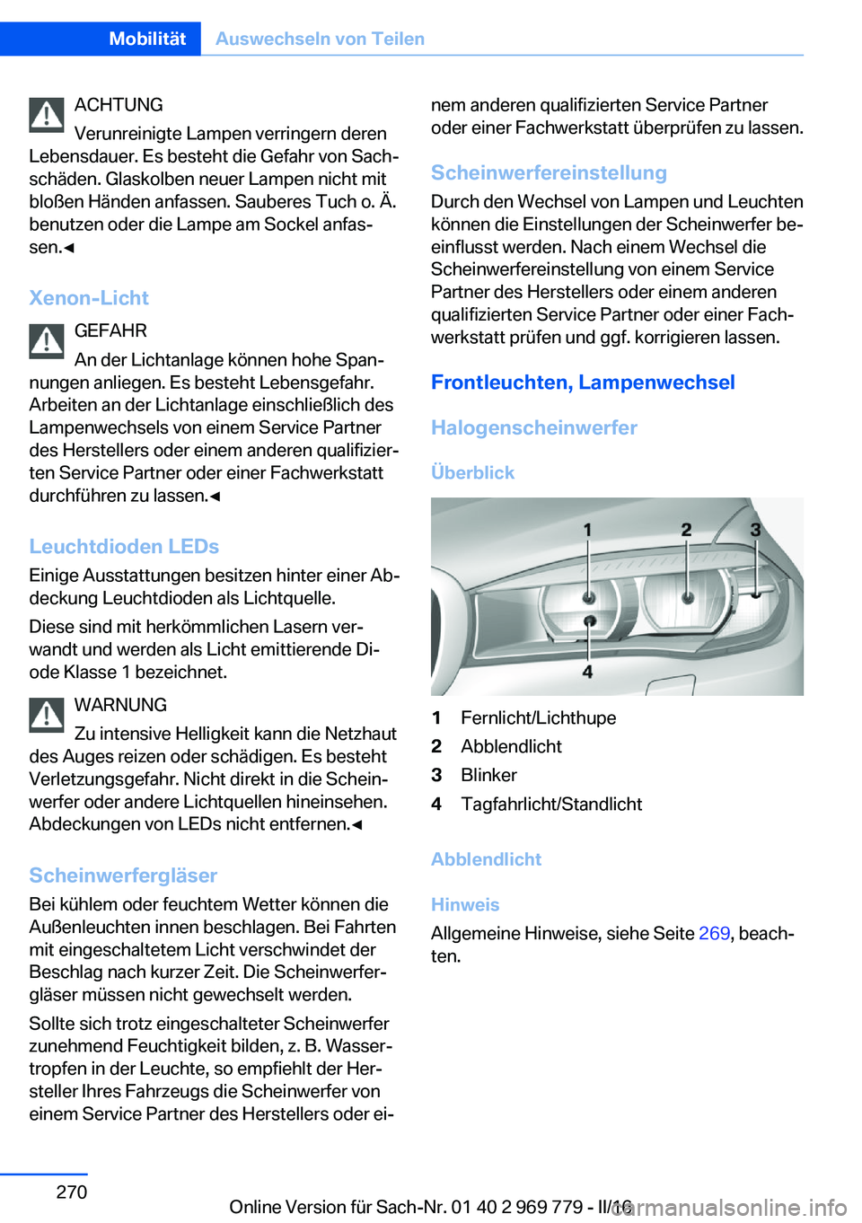 BMW X5 2016 Betriebsanleitungen (in German) ACHTUNG
Verunreinigte Lampen verringern deren
Lebensdauer. Es besteht die Gefahr von Sach‐
schäden. Glaskolben neuer Lampen nicht mit
bloßen Händen anfassen. Sauberes Tuch o. Ä.
benutzen oder di BMW X5 2016 Betriebsanleitungen (in German) ACHTUNG
Verunreinigte Lampen verringern deren
Lebensdauer. Es besteht die Gefahr von Sach‐
schäden. Glaskolben neuer Lampen nicht mit
bloßen Händen anfassen. Sauberes Tuch o. Ä.
benutzen oder di