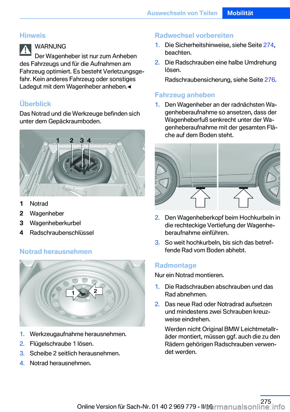 BMW X5 2016  Betriebsanleitungen (in German) HinweisWARNUNG
Der Wagenheber ist nur zum Anheben
des Fahrzeugs und für die Aufnahmen am
Fahrzeug optimiert. Es besteht Verletzungsge‐
fahr. Kein anderes Fahrzeug oder sonstiges
Ladegut mit dem Wag
