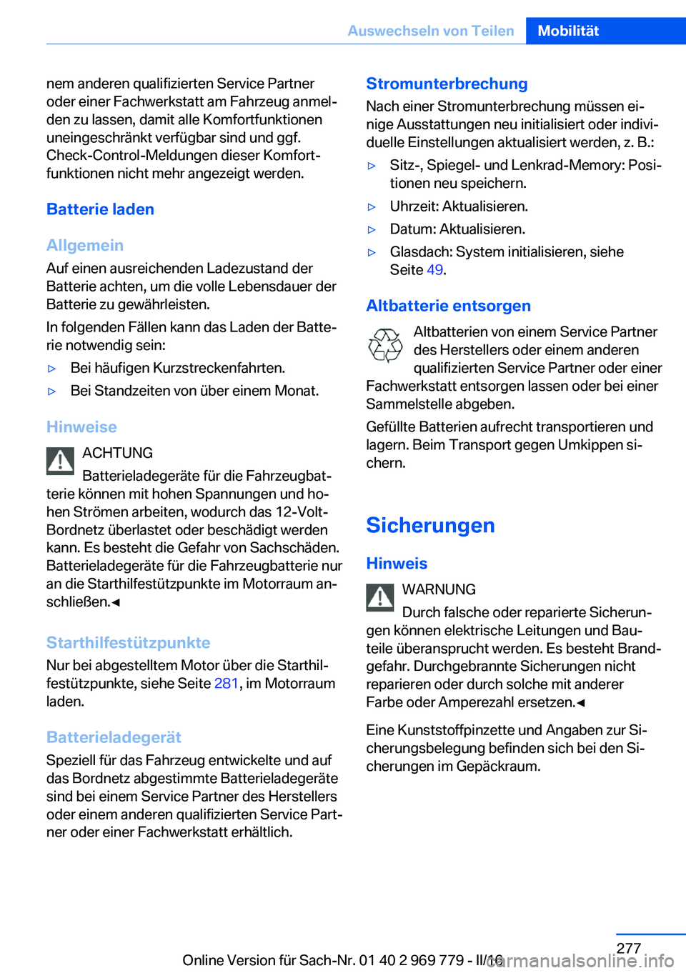 BMW X5 2016  Betriebsanleitungen (in German) nem anderen qualifizierten Service Partner
oder einer Fachwerkstatt am Fahrzeug anmel‐
den zu lassen, damit alle Komfortfunktionen
uneingeschränkt verfügbar sind und ggf.
Check-Control-Meldungen d