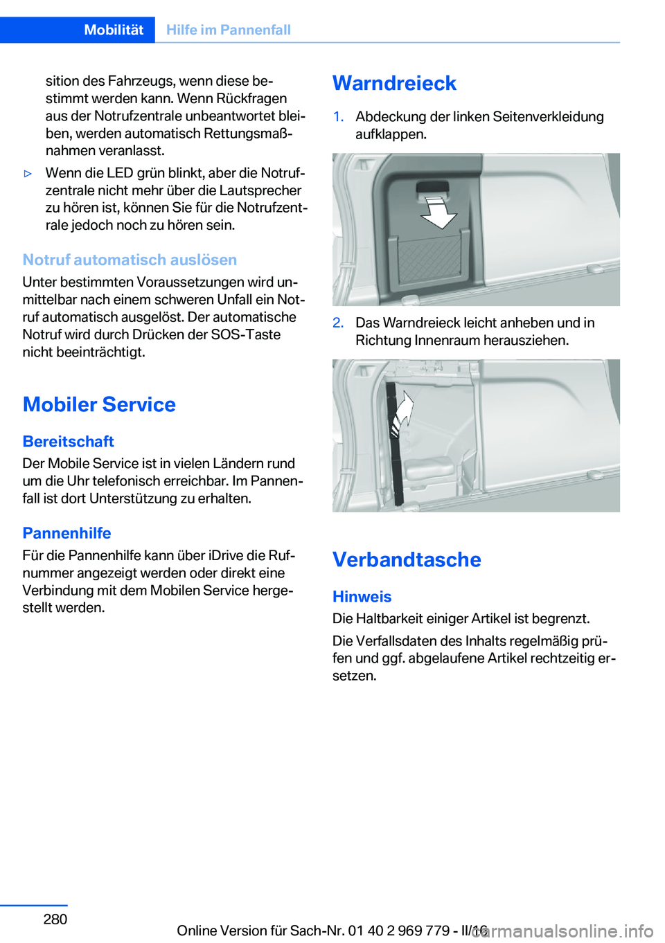 BMW X5 2016  Betriebsanleitungen (in German) sition des Fahrzeugs, wenn diese be‐
stimmt werden kann. Wenn Rückfragen
aus der Notrufzentrale unbeantwortet blei‐
ben, werden automatisch Rettungsmaß‐
nahmen veranlasst.▷Wenn die LED grün