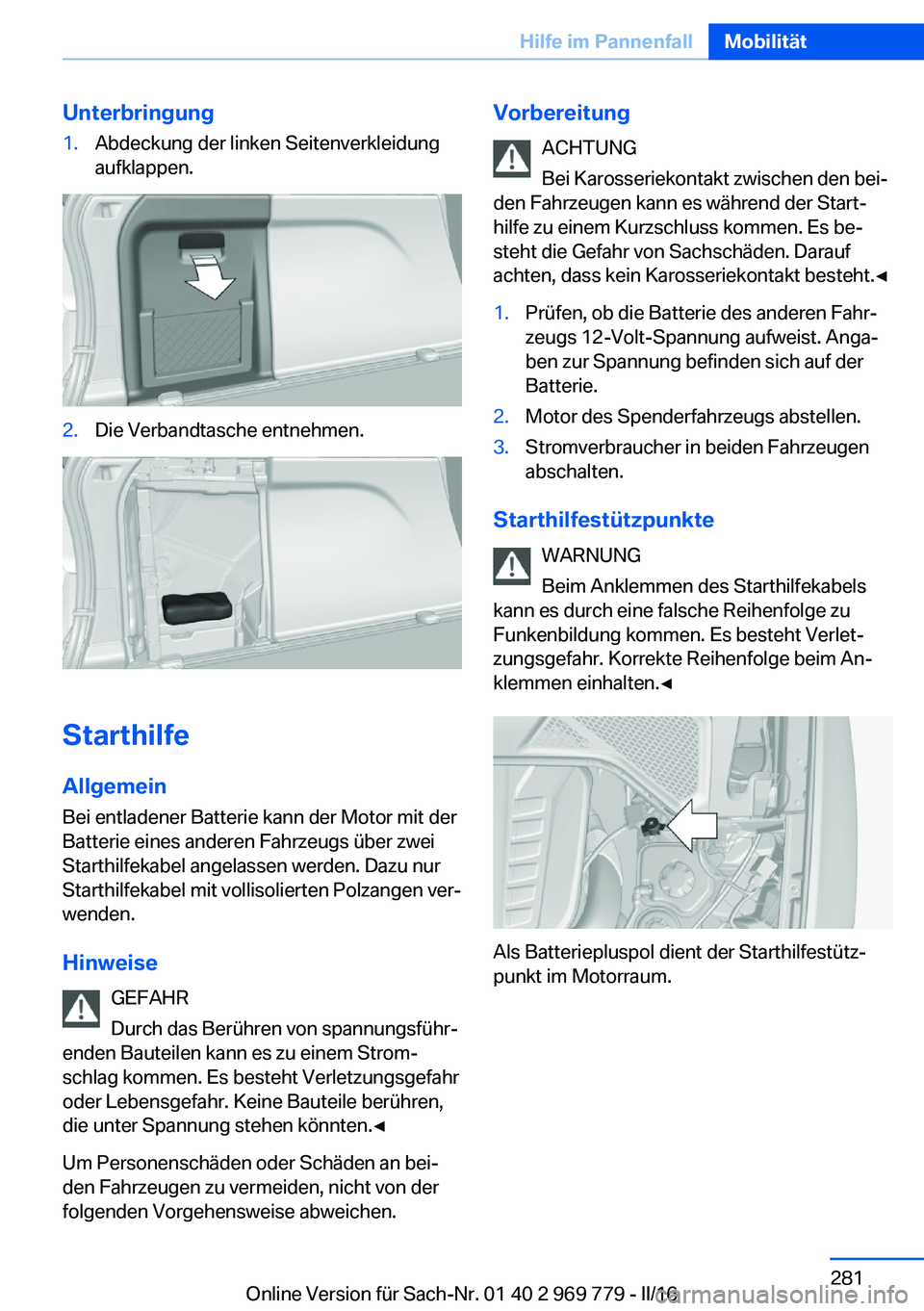 BMW X5 2016  Betriebsanleitungen (in German) Unterbringung1.Abdeckung der linken Seitenverkleidung
aufklappen.2.Die Verbandtasche entnehmen.
Starthilfe
Allgemein
Bei entladener Batterie kann der Motor mit der
Batterie eines anderen Fahrzeugs üb