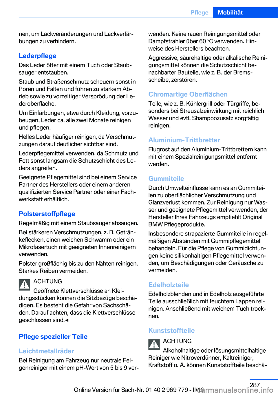 BMW X5 2016  Betriebsanleitungen (in German) nen, um Lackveränderungen und Lackverfär‐
bungen zu verhindern.
Lederpflege
Das Leder öfter mit einem Tuch oder Staub‐
sauger entstauben.
Staub und Straßenschmutz scheuern sonst in
Poren und F
