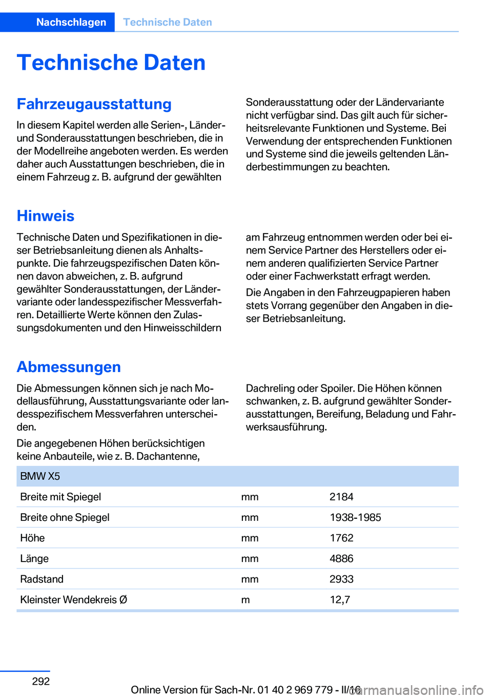 BMW X5 2016  Betriebsanleitungen (in German) Technische DatenFahrzeugausstattungIn diesem Kapitel werden alle Serien-, Länder-
und Sonderausstattungen beschrieben, die in
der Modellreihe angeboten werden. Es werden
daher auch Ausstattungen besc