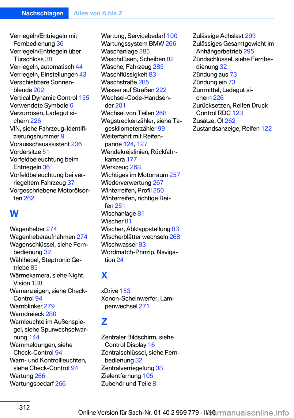 BMW X5 2016  Betriebsanleitungen (in German) Verriegeln/Entriegeln mitFernbedienung  36 
Verriegeln/Entriegeln über Türschloss  38 
Verriegeln, automatisch  44 
Verriegeln, Einstellungen  43 
Verschiebbare Sonnen‐ blende  202 
Vertical Dynam