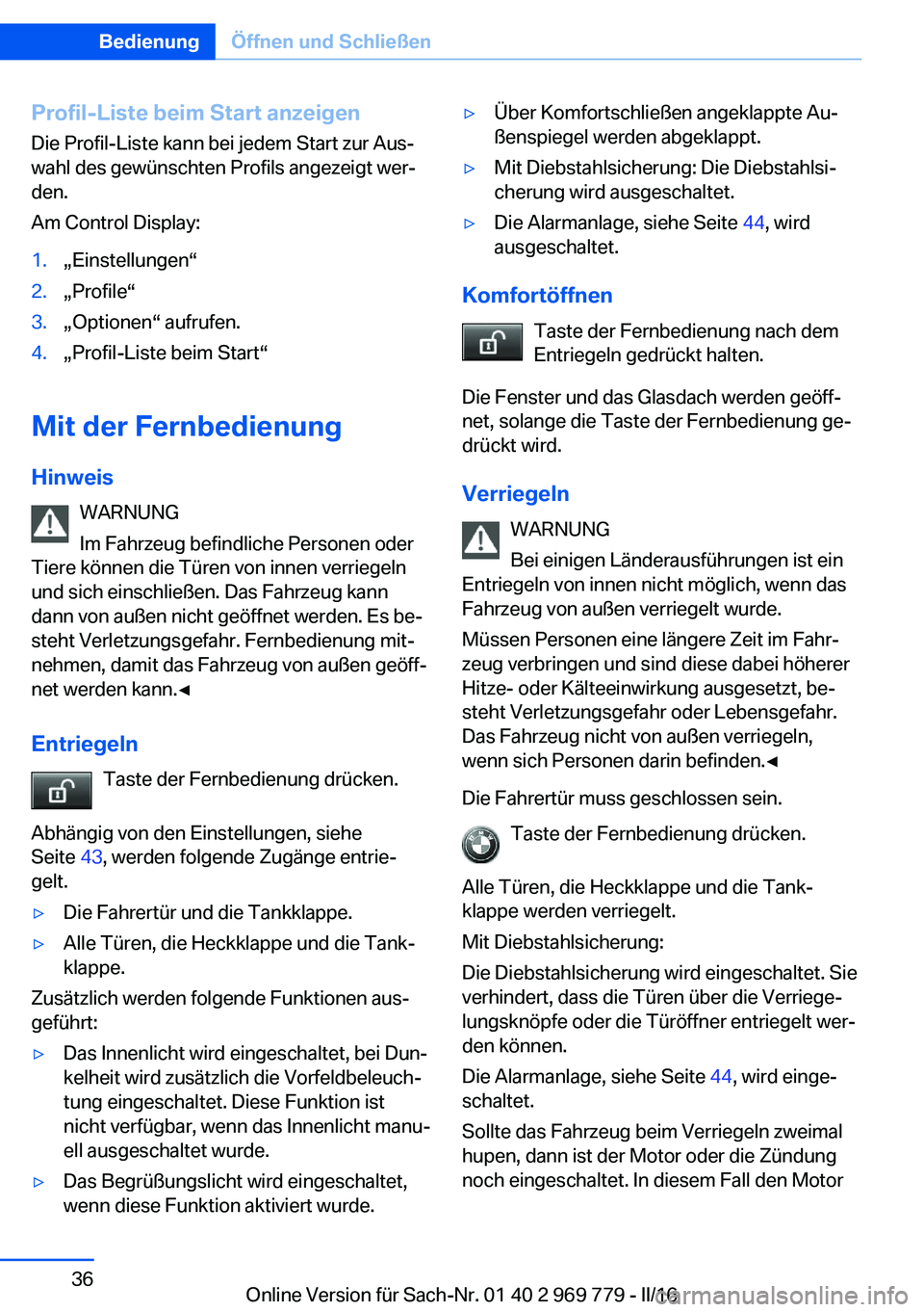 BMW X5 2016  Betriebsanleitungen (in German) Profil-Liste beim Start anzeigenDie Profil-Liste kann bei jedem Start zur Aus‐
wahl des gewünschten Profils angezeigt wer‐
den.
Am Control Display:1.„Einstellungen“2.„Profile“3.„Optione