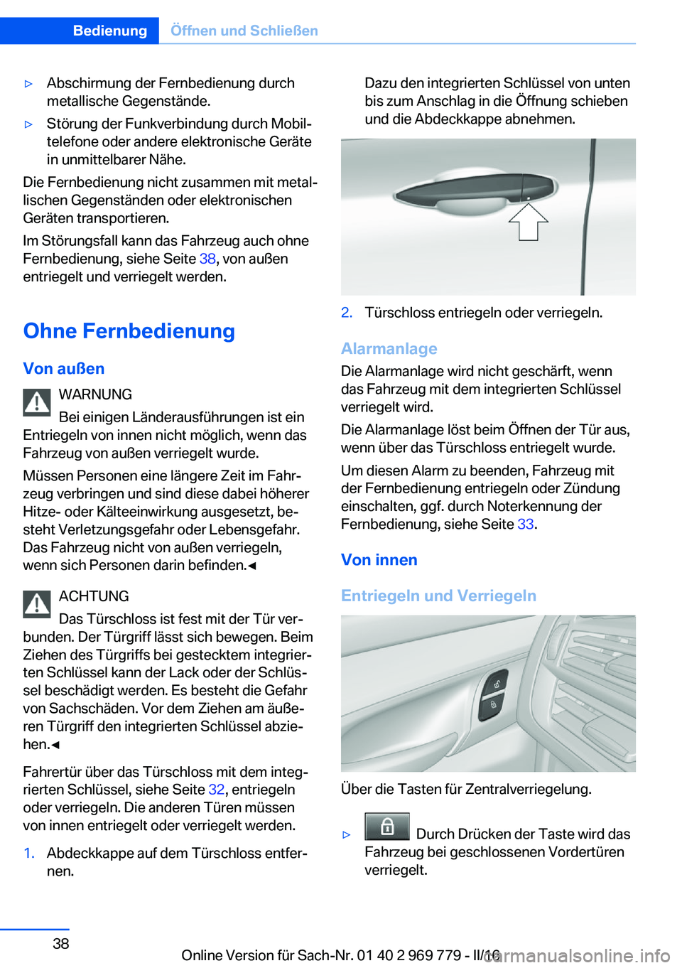 BMW X5 2016  Betriebsanleitungen (in German) ▷Abschirmung der Fernbedienung durch
metallische Gegenstände.▷Störung der Funkverbindung durch Mobil‐
telefone oder andere elektronische Geräte
in unmittelbarer Nähe.
Die Fernbedienung nicht