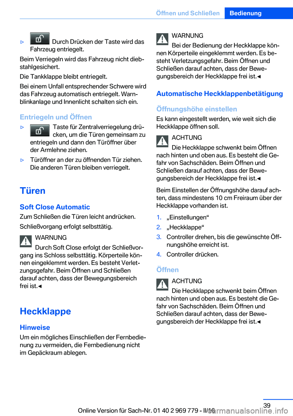 BMW X5 2016  Betriebsanleitungen (in German) ▷  Durch Drücken der Taste wird das
Fahrzeug entriegelt.
Beim Verriegeln wird das Fahrzeug nicht dieb‐
stahlgesichert.
Die Tankklappe bleibt entriegelt.
Bei einem Unfall entsprechender Schwere wi