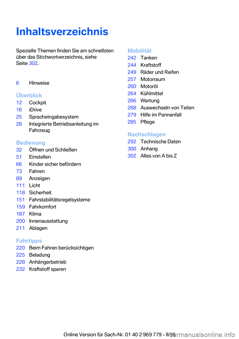 BMW X5 2016  Betriebsanleitungen (in German) InhaltsverzeichnisSpezielle Themen finden Sie am schnellsten
über das Stichwortverzeichnis, siehe
Seite  302.6Hinweise
Überblick
12Cockpit16iDrive25Spracheingabesystem28Integrierte Betriebsanleitung