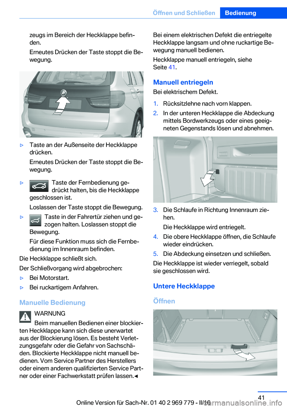 BMW X5 2016 Betriebsanleitungen (in German) zeugs im Bereich der Heckklappe befin‐
den.
Erneutes Drücken der Taste stoppt die Be‐
wegung.▷Taste an der Außenseite der Heckklappe
drücken.
Erneutes Drücken der Taste stoppt die Be‐
wegu BMW X5 2016 Betriebsanleitungen (in German) zeugs im Bereich der Heckklappe befin‐
den.
Erneutes Drücken der Taste stoppt die Be‐
wegung.▷Taste an der Außenseite der Heckklappe
drücken.
Erneutes Drücken der Taste stoppt die Be‐
wegu
