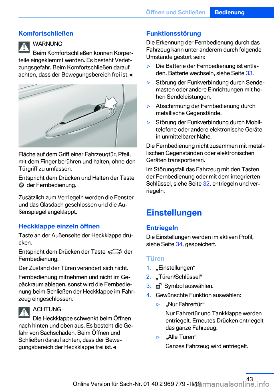BMW X5 2016 Betriebsanleitungen (in German) KomfortschließenWARNUNG
Beim Komfortschließen können Körper‐
teile eingeklemmt werden. Es besteht Verlet‐
zungsgefahr. Beim Komfortschließen darauf
achten, dass der Bewegungsbereich frei ist. BMW X5 2016 Betriebsanleitungen (in German) KomfortschließenWARNUNG
Beim Komfortschließen können Körper‐
teile eingeklemmt werden. Es besteht Verlet‐
zungsgefahr. Beim Komfortschließen darauf
achten, dass der Bewegungsbereich frei ist.