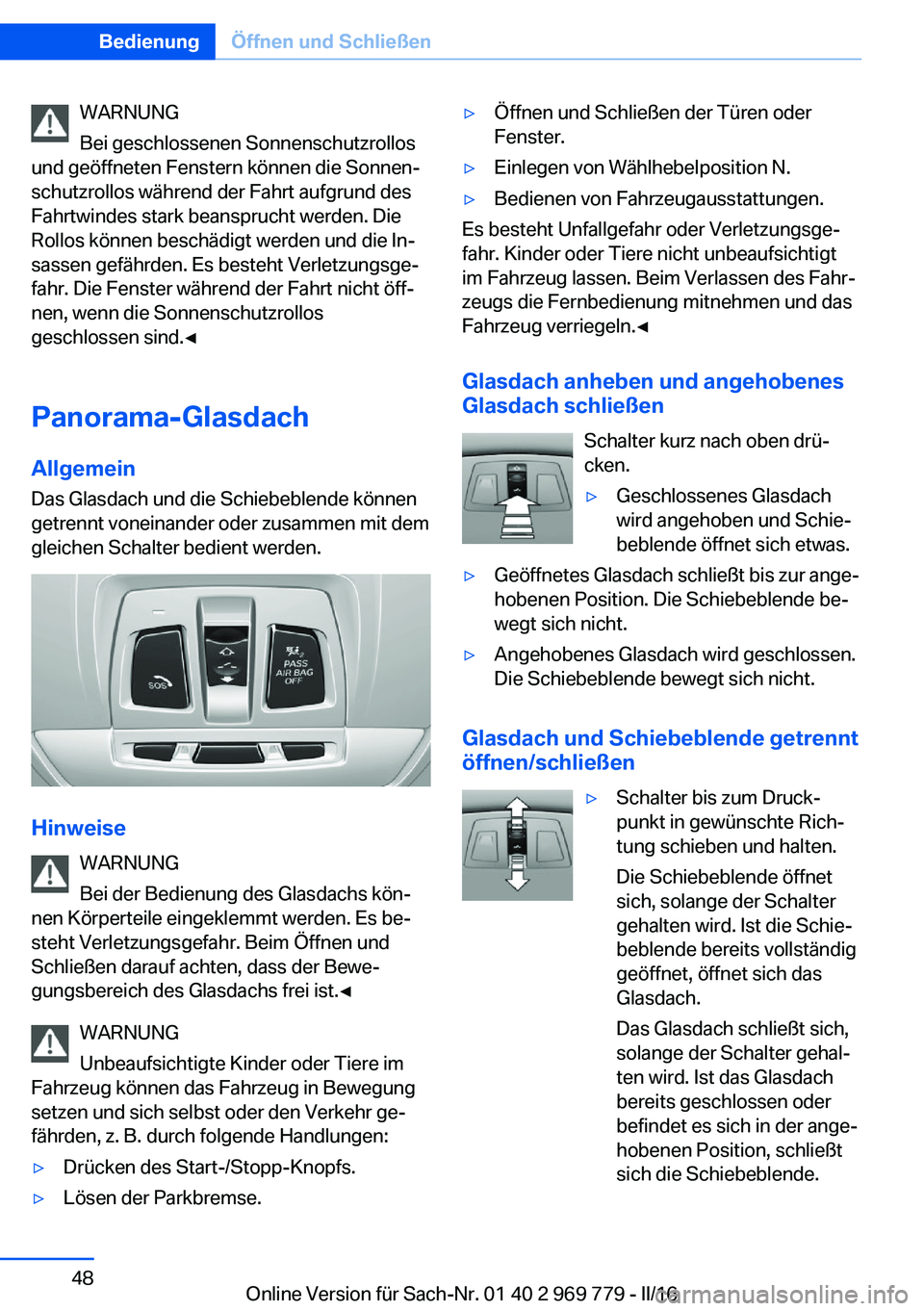 BMW X5 2016 Betriebsanleitungen (in German) WARNUNG
Bei geschlossenen Sonnenschutzrollos
und geöffneten Fenstern können die Sonnen‐
schutzrollos während der Fahrt aufgrund des
Fahrtwindes stark beansprucht werden. Die
Rollos können besch BMW X5 2016 Betriebsanleitungen (in German) WARNUNG
Bei geschlossenen Sonnenschutzrollos
und geöffneten Fenstern können die Sonnen‐
schutzrollos während der Fahrt aufgrund des
Fahrtwindes stark beansprucht werden. Die
Rollos können besch