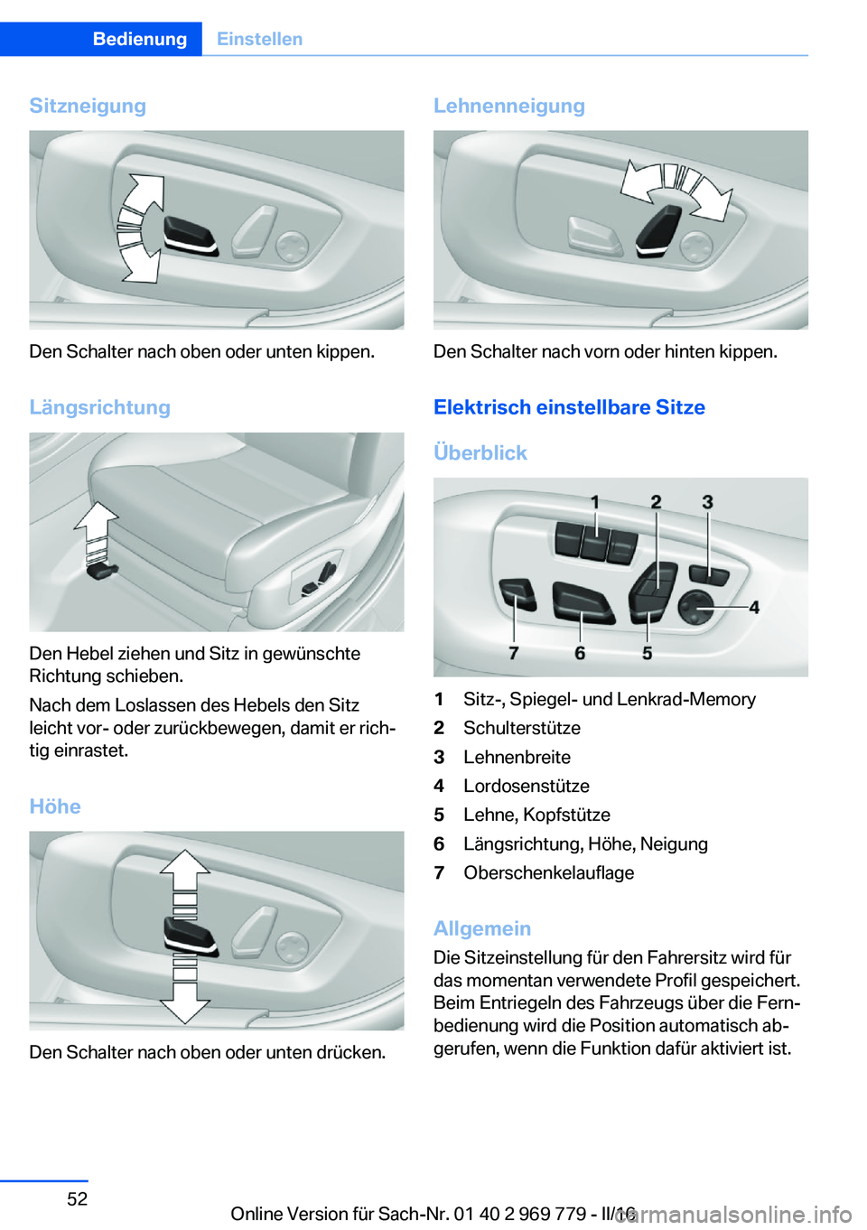 BMW X5 2016 Betriebsanleitungen (in German) Sitzneigung
Den Schalter nach oben oder unten kippen.Längsrichtung
Den Hebel ziehen und Sitz in gewünschte
Richtung schieben.
Nach dem Loslassen des Hebels den Sitz
leicht vor- oder zurückbewegen, BMW X5 2016 Betriebsanleitungen (in German) Sitzneigung
Den Schalter nach oben oder unten kippen.Längsrichtung
Den Hebel ziehen und Sitz in gewünschte
Richtung schieben.
Nach dem Loslassen des Hebels den Sitz
leicht vor- oder zurückbewegen,