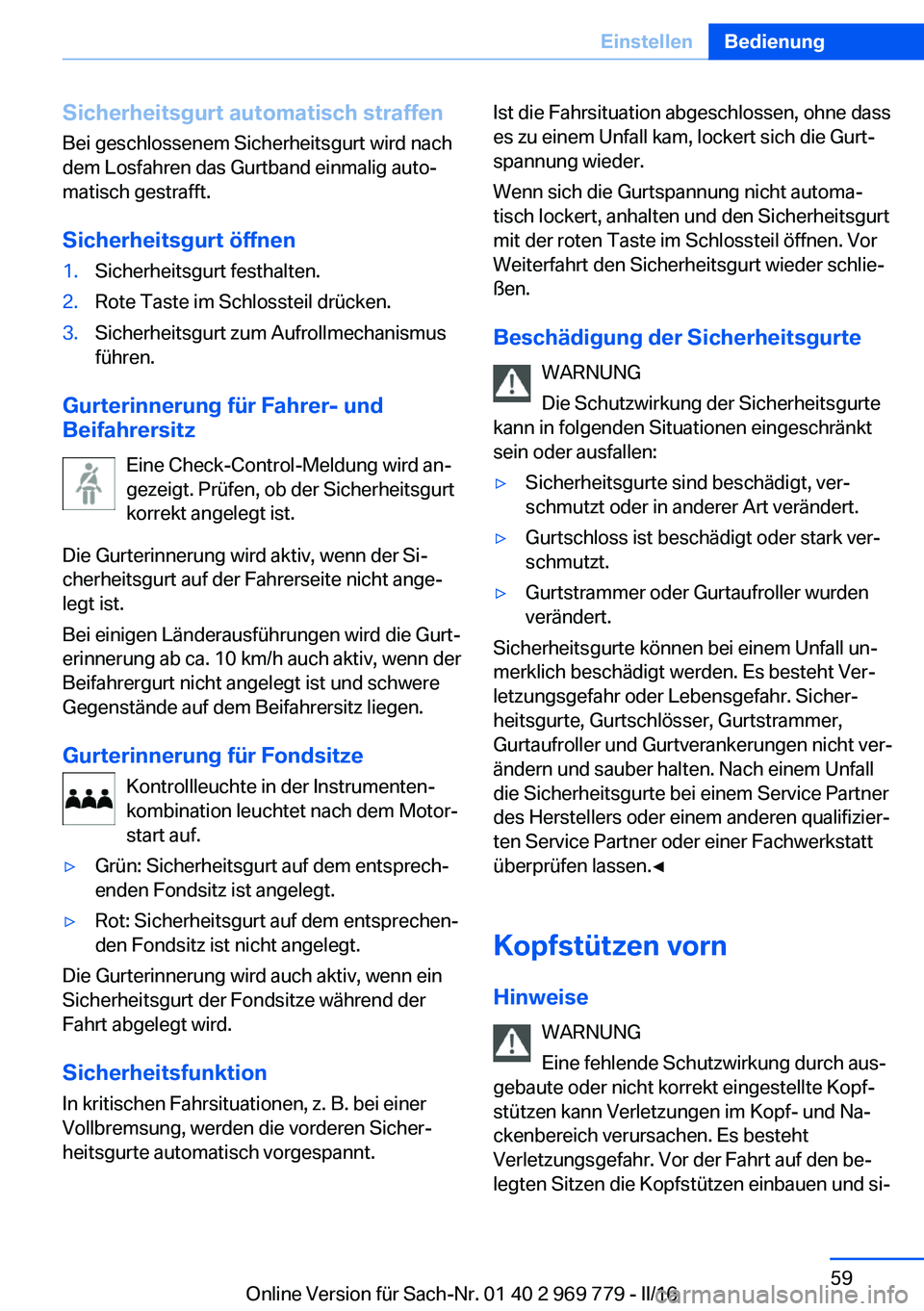 BMW X5 2016 Betriebsanleitungen (in German) Sicherheitsgurt automatisch straffenBei geschlossenem Sicherheitsgurt wird nach
dem Losfahren das Gurtband einmalig auto‐
matisch gestrafft.
Sicherheitsgurt öffnen1.Sicherheitsgurt festhalten.2.Rot BMW X5 2016 Betriebsanleitungen (in German) Sicherheitsgurt automatisch straffenBei geschlossenem Sicherheitsgurt wird nach
dem Losfahren das Gurtband einmalig auto‐
matisch gestrafft.
Sicherheitsgurt öffnen1.Sicherheitsgurt festhalten.2.Rot