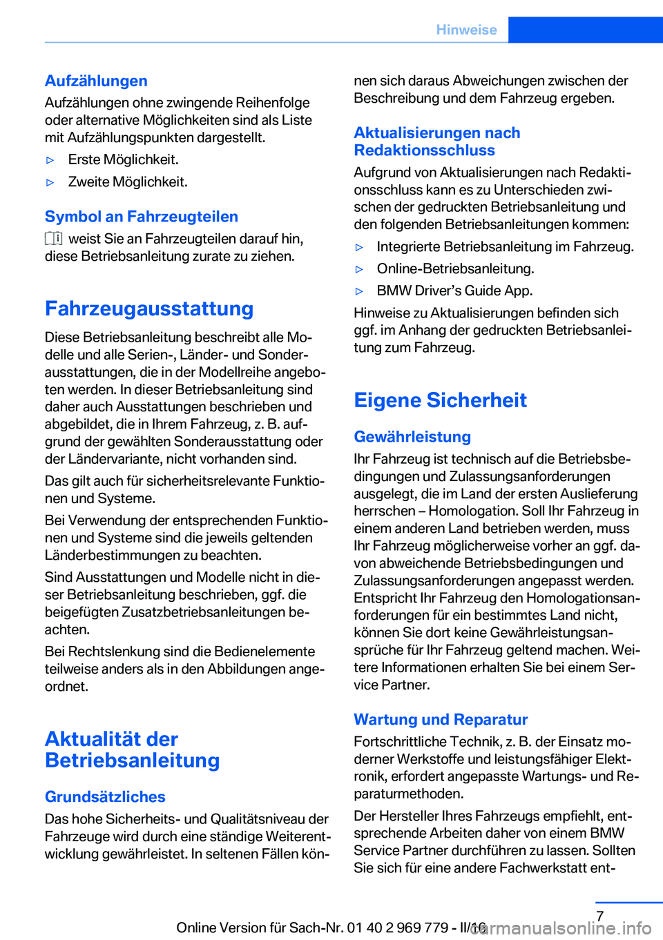 BMW X5 2016  Betriebsanleitungen (in German) Aufzählungen
Aufzählungen ohne zwingende Reihenfolge
oder alternative Möglichkeiten sind als Liste
mit Aufzählungspunkten dargestellt.▷Erste Möglichkeit.▷Zweite Möglichkeit.
Symbol an Fahrze