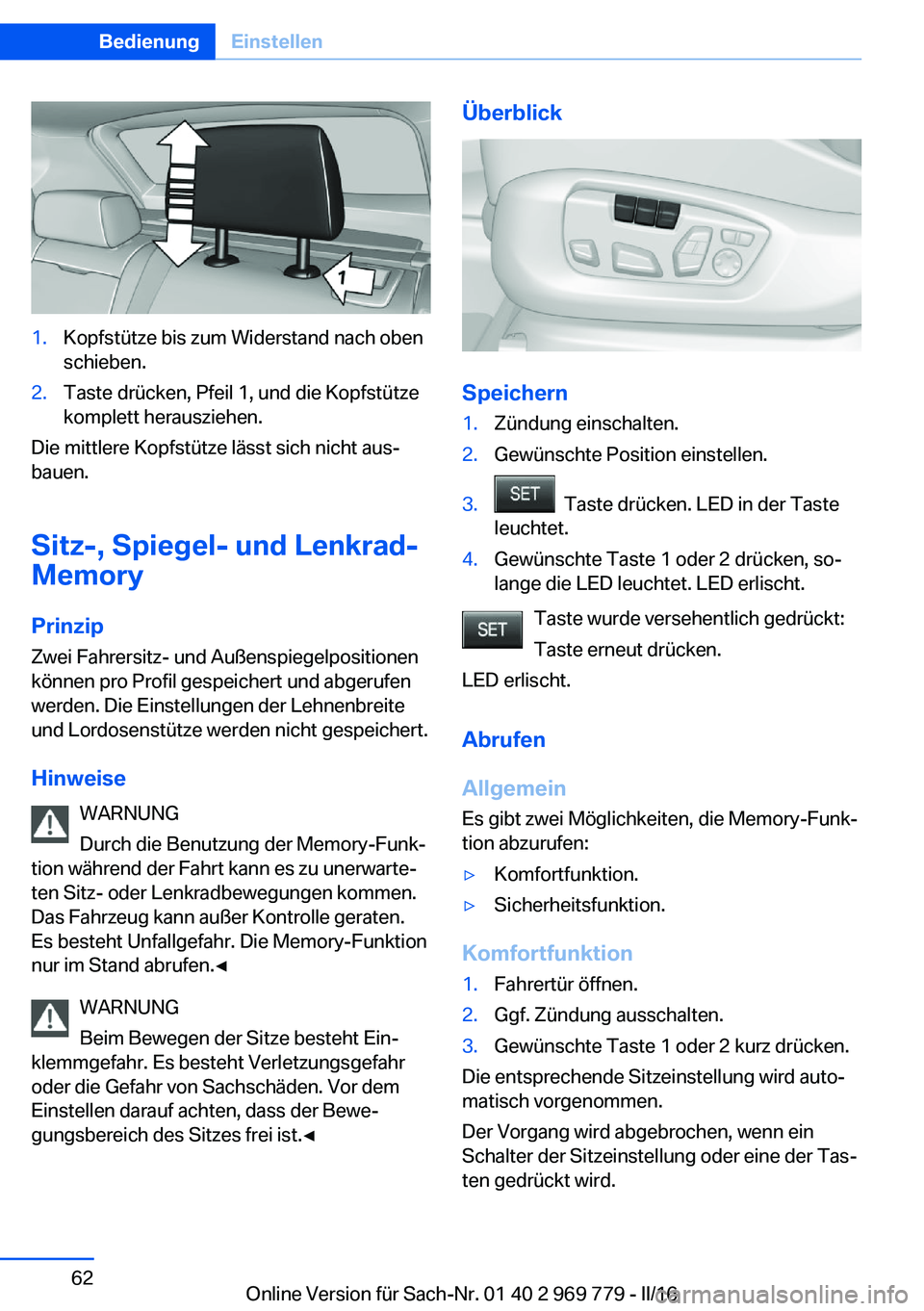 BMW X5 2016 Betriebsanleitungen (in German) 1.Kopfstütze bis zum Widerstand nach oben
schieben.2.Taste drücken, Pfeil 1, und die Kopfstütze
komplett herausziehen.
Die mittlere Kopfstütze lässt sich nicht aus‐
bauen.
Sitz-, Spiegel- und L BMW X5 2016 Betriebsanleitungen (in German) 1.Kopfstütze bis zum Widerstand nach oben
schieben.2.Taste drücken, Pfeil 1, und die Kopfstütze
komplett herausziehen.
Die mittlere Kopfstütze lässt sich nicht aus‐
bauen.
Sitz-, Spiegel- und L