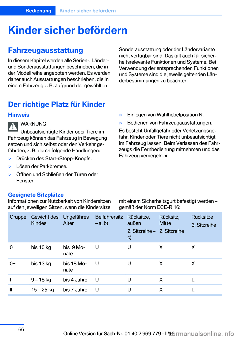 BMW X5 2016 Betriebsanleitungen (in German) Kinder sicher befördernFahrzeugausstattungIn diesem Kapitel werden alle Serien-, Länder-
und Sonderausstattungen beschrieben, die in
der Modellreihe angeboten werden. Es werden
daher auch Ausstattun BMW X5 2016 Betriebsanleitungen (in German) Kinder sicher befördernFahrzeugausstattungIn diesem Kapitel werden alle Serien-, Länder-
und Sonderausstattungen beschrieben, die in
der Modellreihe angeboten werden. Es werden
daher auch Ausstattun