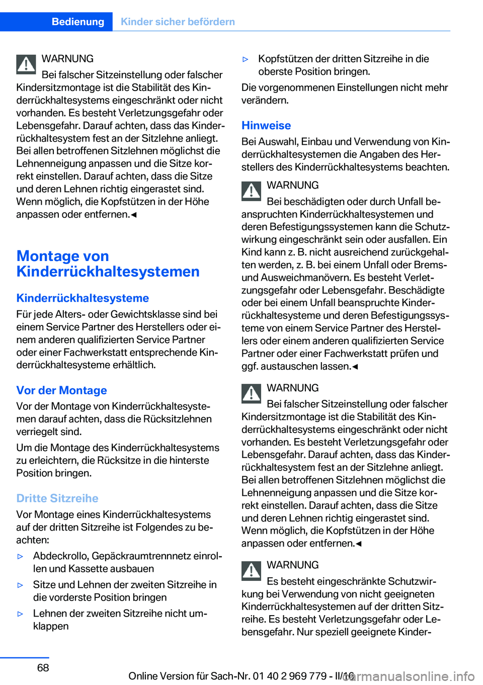 BMW X5 2016 Betriebsanleitungen (in German) WARNUNG
Bei falscher Sitzeinstellung oder falscher
Kindersitzmontage ist die Stabilität des Kin‐
derrückhaltesystems eingeschränkt oder nicht
vorhanden. Es besteht Verletzungsgefahr oder
Lebensge BMW X5 2016 Betriebsanleitungen (in German) WARNUNG
Bei falscher Sitzeinstellung oder falscher
Kindersitzmontage ist die Stabilität des Kin‐
derrückhaltesystems eingeschränkt oder nicht
vorhanden. Es besteht Verletzungsgefahr oder
Lebensge