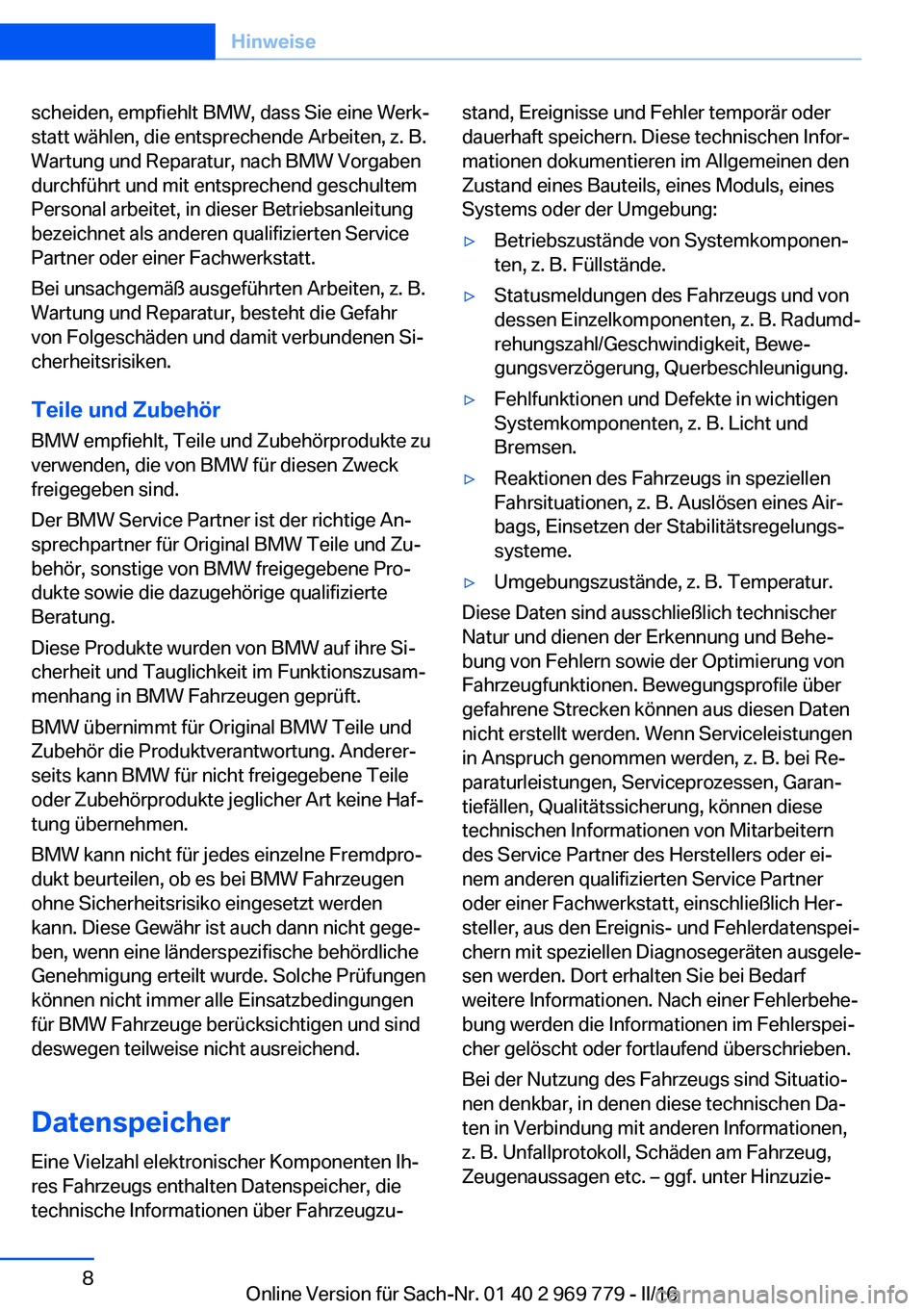 BMW X5 2016  Betriebsanleitungen (in German) scheiden, empfiehlt BMW, dass Sie eine Werk‐
statt wählen, die entsprechende Arbeiten, z. B.
Wartung und Reparatur, nach BMW Vorgaben
durchführt und mit entsprechend geschultem
Personal arbeitet, 