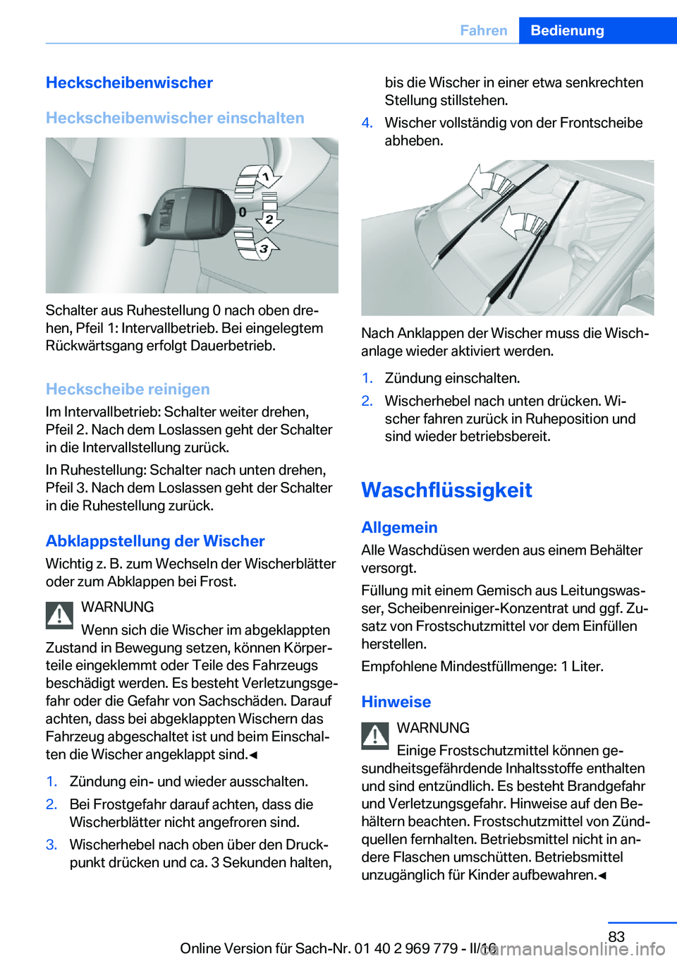 BMW X5 2016 Betriebsanleitungen (in German) Heckscheibenwischer
Heckscheibenwischer einschalten
Schalter aus Ruhestellung 0 nach oben dre‐
hen, Pfeil 1: Intervallbetrieb. Bei eingelegtem
Rückwärtsgang erfolgt Dauerbetrieb.
Heckscheibe reini BMW X5 2016 Betriebsanleitungen (in German) Heckscheibenwischer
Heckscheibenwischer einschalten
Schalter aus Ruhestellung 0 nach oben dre‐
hen, Pfeil 1: Intervallbetrieb. Bei eingelegtem
Rückwärtsgang erfolgt Dauerbetrieb.
Heckscheibe reini