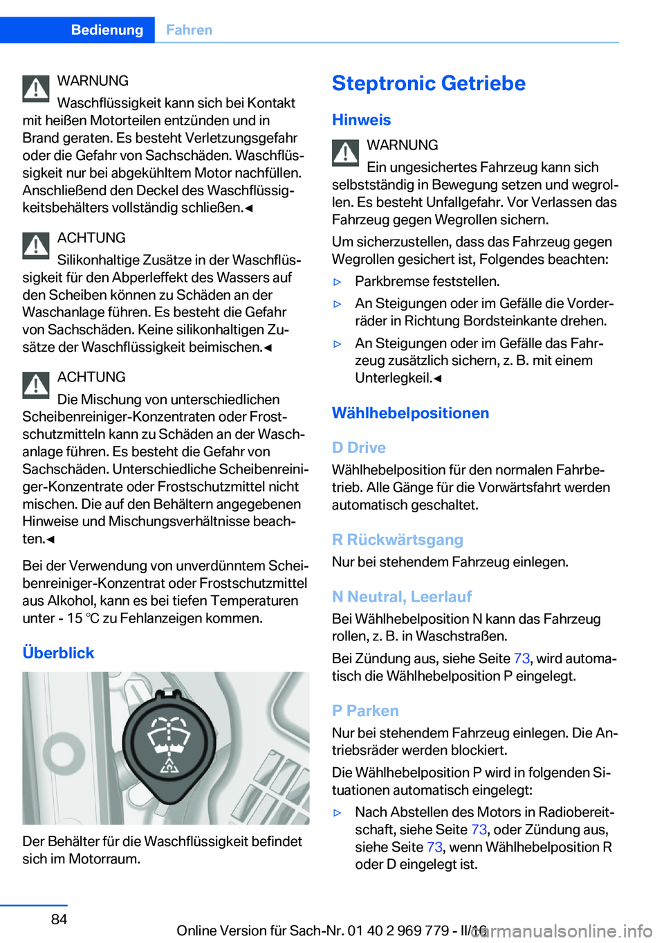 BMW X5 2016 Betriebsanleitungen (in German) WARNUNG
Waschflüssigkeit kann sich bei Kontakt
mit heißen Motorteilen entzünden und in
Brand geraten. Es besteht Verletzungsgefahr
oder die Gefahr von Sachschäden. Waschflüs‐
sigkeit nur bei ab BMW X5 2016 Betriebsanleitungen (in German) WARNUNG
Waschflüssigkeit kann sich bei Kontakt
mit heißen Motorteilen entzünden und in
Brand geraten. Es besteht Verletzungsgefahr
oder die Gefahr von Sachschäden. Waschflüs‐
sigkeit nur bei ab