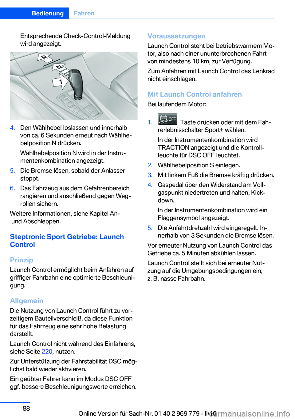 BMW X5 2016 Betriebsanleitungen (in German) Entsprechende Check-Control-Meldung
wird angezeigt.4.Den Wählhebel loslassen und innerhalb
von ca. 6 Sekunden erneut nach Wählhe‐
belposition N drücken.
Wählhebelposition N wird in der Instru‐ BMW X5 2016 Betriebsanleitungen (in German) Entsprechende Check-Control-Meldung
wird angezeigt.4.Den Wählhebel loslassen und innerhalb
von ca. 6 Sekunden erneut nach Wählhe‐
belposition N drücken.
Wählhebelposition N wird in der Instru‐