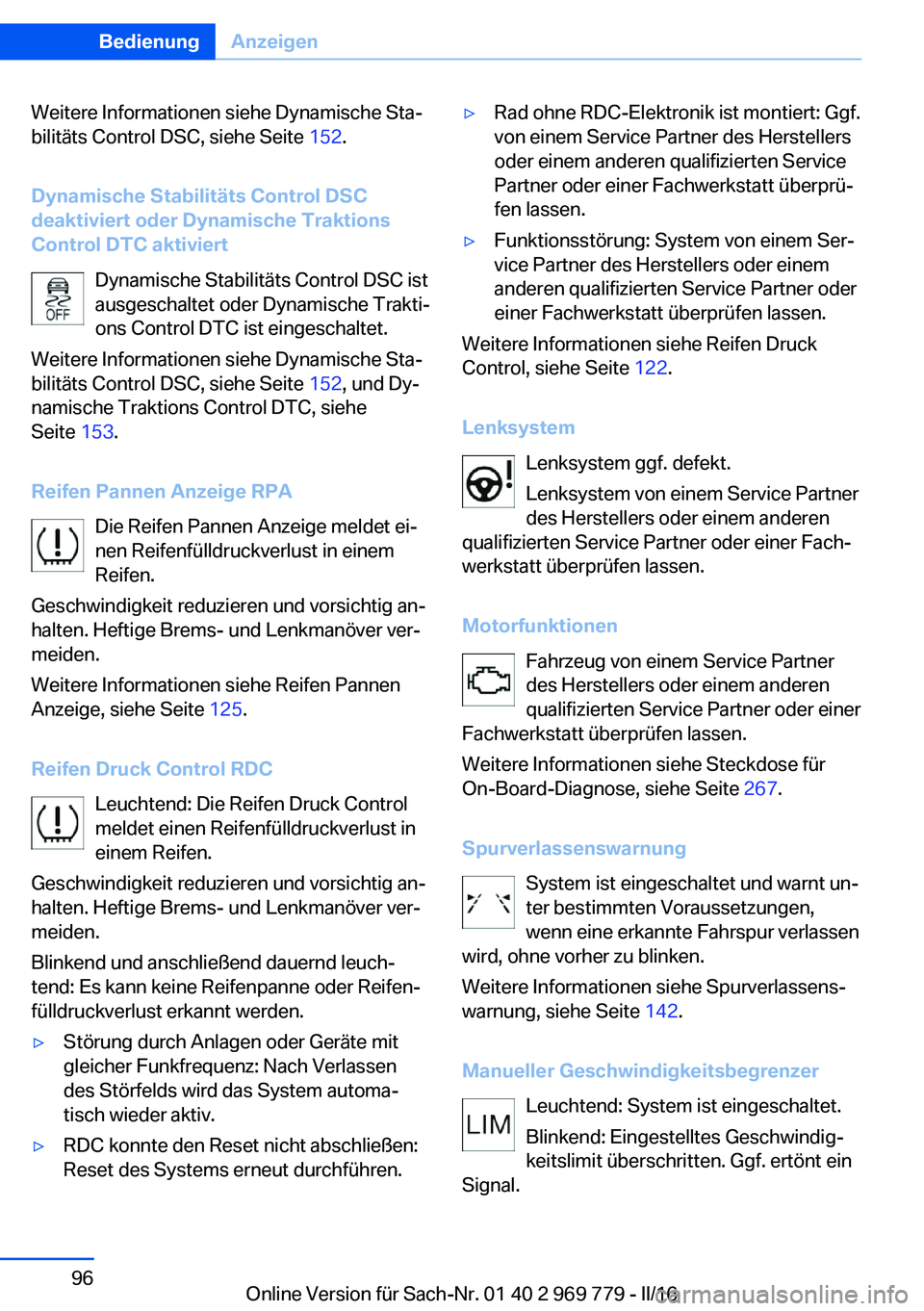 BMW X5 2016  Betriebsanleitungen (in German) Weitere Informationen siehe Dynamische Sta‐
bilitäts Control DSC, siehe Seite  152.
Dynamische Stabilitäts Control DSC
deaktiviert oder Dynamische Traktions
Control DTC aktiviert
Dynamische Stabil