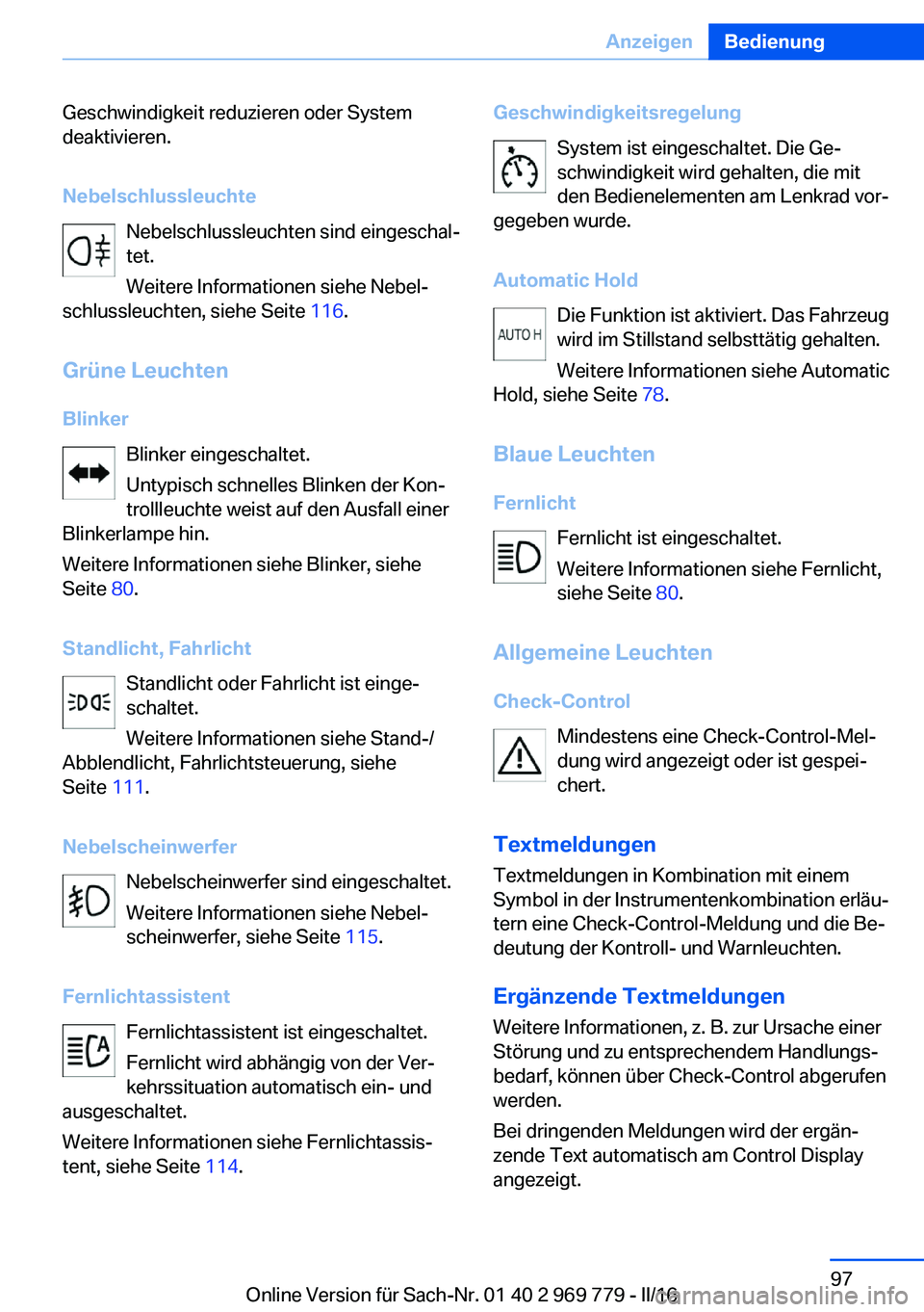 BMW X5 2016 Betriebsanleitungen (in German) Geschwindigkeit reduzieren oder System
deaktivieren.
Nebelschlussleuchte Nebelschlussleuchten sind eingeschal‐
tet.
Weitere Informationen siehe Nebel‐
schlussleuchten, siehe Seite 116.
Grüne Leu BMW X5 2016 Betriebsanleitungen (in German) Geschwindigkeit reduzieren oder System
deaktivieren.
Nebelschlussleuchte Nebelschlussleuchten sind eingeschal‐
tet.
Weitere Informationen siehe Nebel‐
schlussleuchten, siehe Seite 116.
Grüne Leu