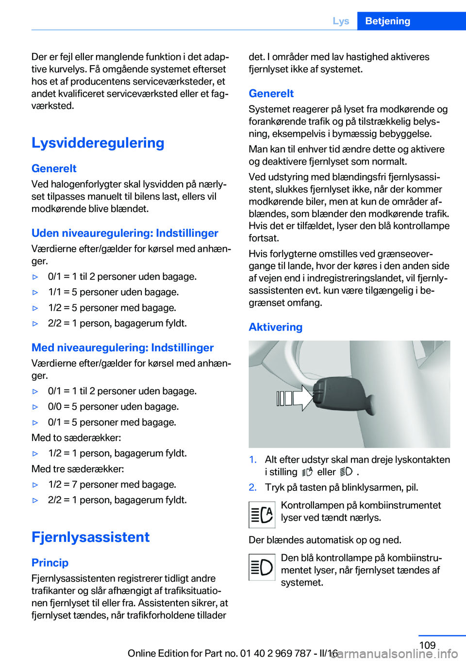 BMW X5 2016 InstruktionsbØger (in Danish) Der er fejl eller manglende funktion i det adap‐
tive kurvelys. Få omgående systemet efterset
hos et af producentens serviceværksteder, et
andet kvalificeret serviceværksted eller et fag‐
vær BMW X5 2016 InstruktionsbØger (in Danish) Der er fejl eller manglende funktion i det adap‐
tive kurvelys. Få omgående systemet efterset
hos et af producentens serviceværksteder, et
andet kvalificeret serviceværksted eller et fag‐
vær