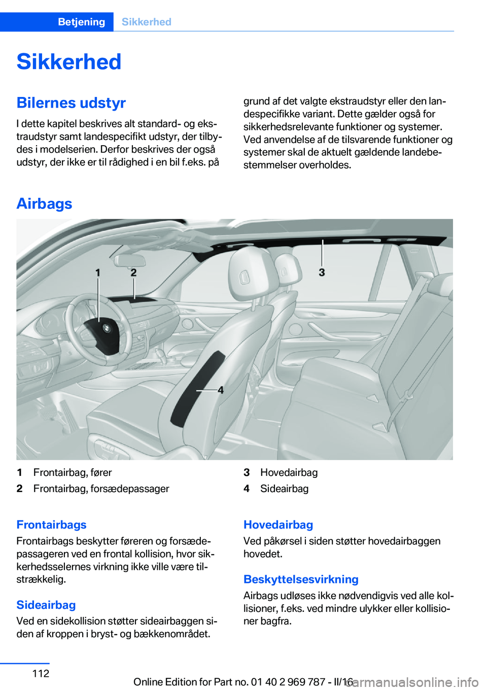 BMW X5 2016 InstruktionsbØger (in Danish) SikkerhedBilernes udstyrI dette kapitel beskrives alt standard- og eks‐
traudstyr samt landespecifikt udstyr, der tilby‐
des i modelserien. Derfor beskrives der også
udstyr, der ikke er til rådi BMW X5 2016 InstruktionsbØger (in Danish) SikkerhedBilernes udstyrI dette kapitel beskrives alt standard- og eks‐
traudstyr samt landespecifikt udstyr, der tilby‐
des i modelserien. Derfor beskrives der også
udstyr, der ikke er til rådi