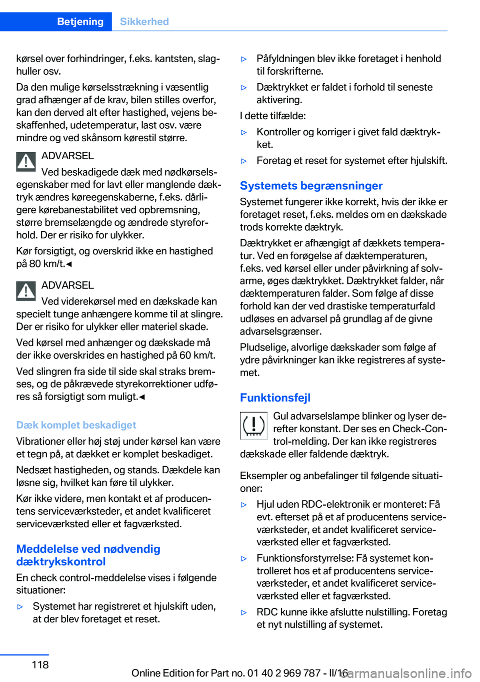 BMW X5 2016 InstruktionsbØger (in Danish) kørsel over forhindringer, f.eks. kantsten, slag‐
huller osv.
Da den mulige kørselsstrækning i væsentlig
grad afhænger af de krav, bilen stilles overfor,
kan den derved alt efter hastighed, vej BMW X5 2016 InstruktionsbØger (in Danish) kørsel over forhindringer, f.eks. kantsten, slag‐
huller osv.
Da den mulige kørselsstrækning i væsentlig
grad afhænger af de krav, bilen stilles overfor,
kan den derved alt efter hastighed, vej