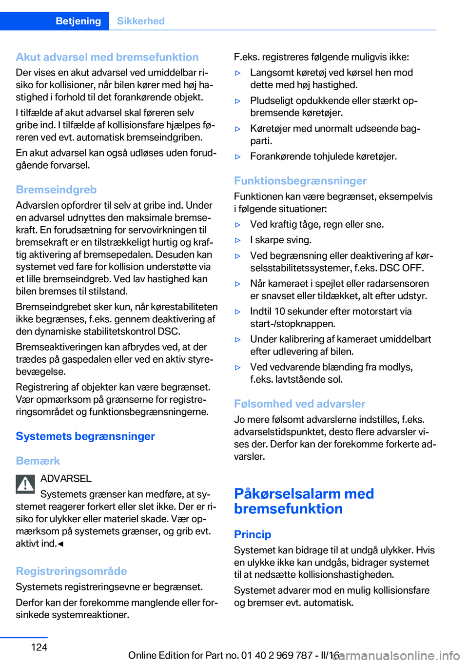 BMW X5 2016 InstruktionsbØger (in Danish) Akut advarsel med bremsefunktionDer vises en akut advarsel ved umiddelbar ri‐
siko for kollisioner, når bilen kører med høj ha‐
stighed i forhold til det forankørende objekt.
I tilfælde af ak BMW X5 2016 InstruktionsbØger (in Danish) Akut advarsel med bremsefunktionDer vises en akut advarsel ved umiddelbar ri‐
siko for kollisioner, når bilen kører med høj ha‐
stighed i forhold til det forankørende objekt.
I tilfælde af ak