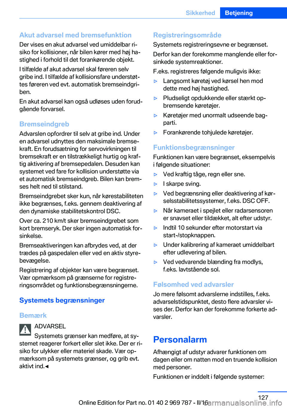 BMW X5 2016 InstruktionsbØger (in Danish) Akut advarsel med bremsefunktionDer vises en akut advarsel ved umiddelbar ri‐
siko for kollisioner, når bilen kører med høj ha‐
stighed i forhold til det forankørende objekt.
I tilfælde af ak BMW X5 2016 InstruktionsbØger (in Danish) Akut advarsel med bremsefunktionDer vises en akut advarsel ved umiddelbar ri‐
siko for kollisioner, når bilen kører med høj ha‐
stighed i forhold til det forankørende objekt.
I tilfælde af ak