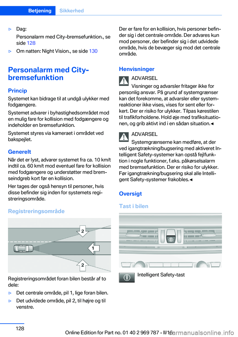 BMW X5 2016 InstruktionsbØger (in Danish) ▷Dag:
Personalarm med City-bremsefunktion., se
side 128▷Om natten: Night Vision., se side 130
Personalarm med City-
bremsefunktion
Princip Systemet kan bidrage til at undgå ulykker med
fodgæng BMW X5 2016 InstruktionsbØger (in Danish) ▷Dag:
Personalarm med City-bremsefunktion., se
side 128▷Om natten: Night Vision., se side 130
Personalarm med City-
bremsefunktion
Princip Systemet kan bidrage til at undgå ulykker med
fodgæng