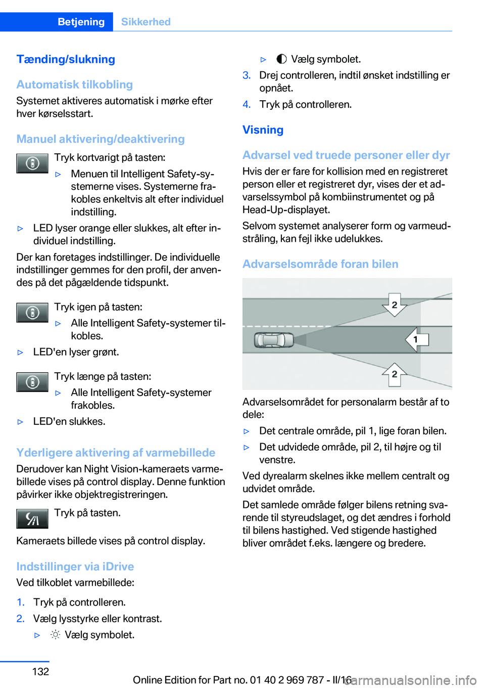 BMW X5 2016 InstruktionsbØger (in Danish) Tænding/slukning
Automatisk tilkobling
Systemet aktiveres automatisk i mørke efter
hver kørselsstart.
Manuel aktivering/deaktivering Tryk kortvarigt på tasten:▷Menuen til Intelligent Safety-sy BMW X5 2016 InstruktionsbØger (in Danish) Tænding/slukning
Automatisk tilkobling
Systemet aktiveres automatisk i mørke efter
hver kørselsstart.
Manuel aktivering/deaktivering Tryk kortvarigt på tasten:▷Menuen til Intelligent Safety-sy