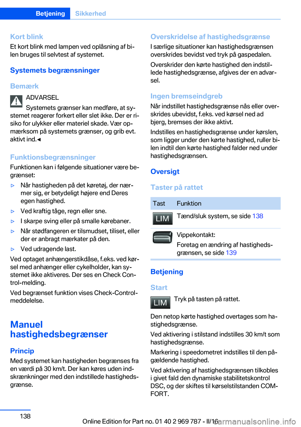 BMW X5 2016 InstruktionsbØger (in Danish) Kort blinkEt kort blink med lampen ved oplåsning af bi‐len bruges til selvtest af systemet.
Systemets begrænsninger
Bemærk ADVARSEL
Systemets grænser kan medføre, at sy‐
stemet reagerer forke BMW X5 2016 InstruktionsbØger (in Danish) Kort blinkEt kort blink med lampen ved oplåsning af bi‐len bruges til selvtest af systemet.
Systemets begrænsninger
Bemærk ADVARSEL
Systemets grænser kan medføre, at sy‐
stemet reagerer forke