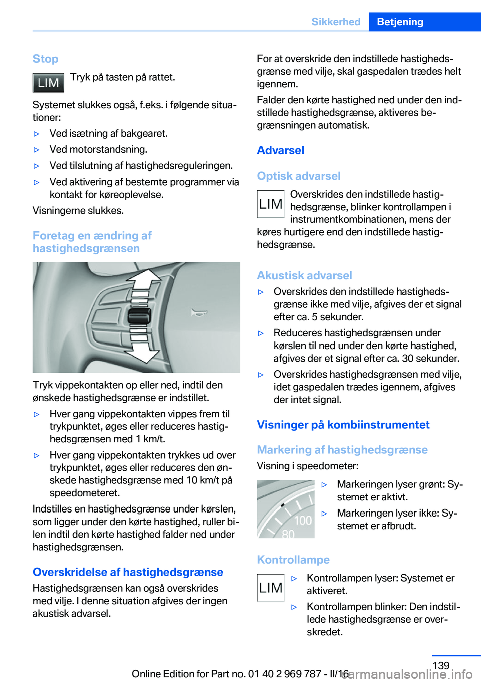 BMW X5 2016 InstruktionsbØger (in Danish) StopTryk på tasten på rattet.
Systemet slukkes også, f.eks. i følgende situa‐
tioner:▷Ved isætning af bakgearet.▷Ved motorstandsning.▷Ved tilslutning af hastighedsreguleringen.▷Ved akti BMW X5 2016 InstruktionsbØger (in Danish) StopTryk på tasten på rattet.
Systemet slukkes også, f.eks. i følgende situa‐
tioner:▷Ved isætning af bakgearet.▷Ved motorstandsning.▷Ved tilslutning af hastighedsreguleringen.▷Ved akti