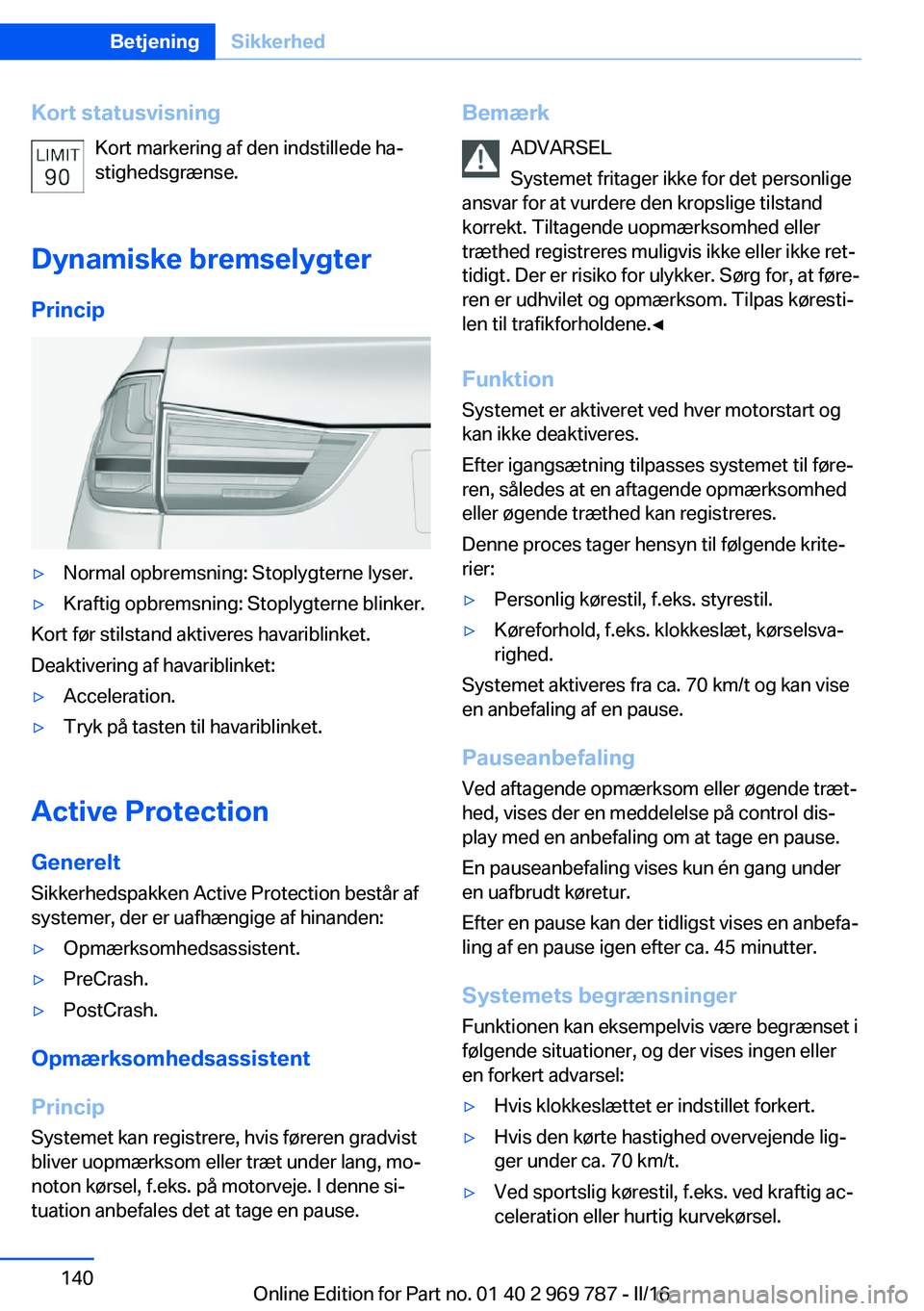BMW X5 2016 InstruktionsbØger (in Danish) Kort statusvisningKort markering af den indstillede ha‐
stighedsgrænse.
Dynamiske bremselygter Princip▷Normal opbremsning: Stoplygterne lyser.▷Kraftig opbremsning: Stoplygterne blinker.
Kort f BMW X5 2016 InstruktionsbØger (in Danish) Kort statusvisningKort markering af den indstillede ha‐
stighedsgrænse.
Dynamiske bremselygter Princip▷Normal opbremsning: Stoplygterne lyser.▷Kraftig opbremsning: Stoplygterne blinker.
Kort f