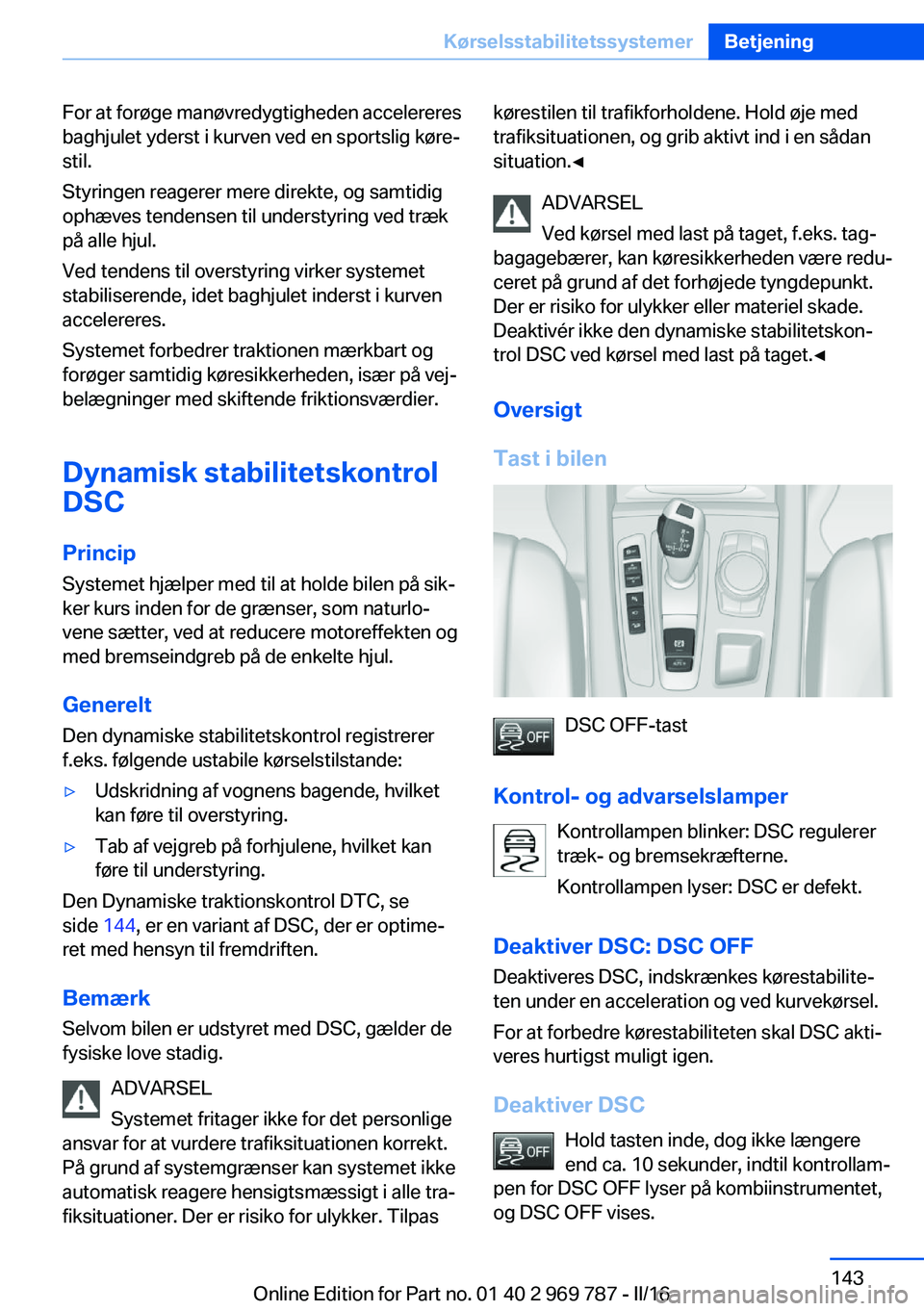BMW X5 2016 InstruktionsbØger (in Danish) For at forøge manøvredygtigheden accelereres
baghjulet yderst i kurven ved en sportslig køre‐
stil.
Styringen reagerer mere direkte, og samtidig
ophæves tendensen til understyring ved træk
på BMW X5 2016 InstruktionsbØger (in Danish) For at forøge manøvredygtigheden accelereres
baghjulet yderst i kurven ved en sportslig køre‐
stil.
Styringen reagerer mere direkte, og samtidig
ophæves tendensen til understyring ved træk
på