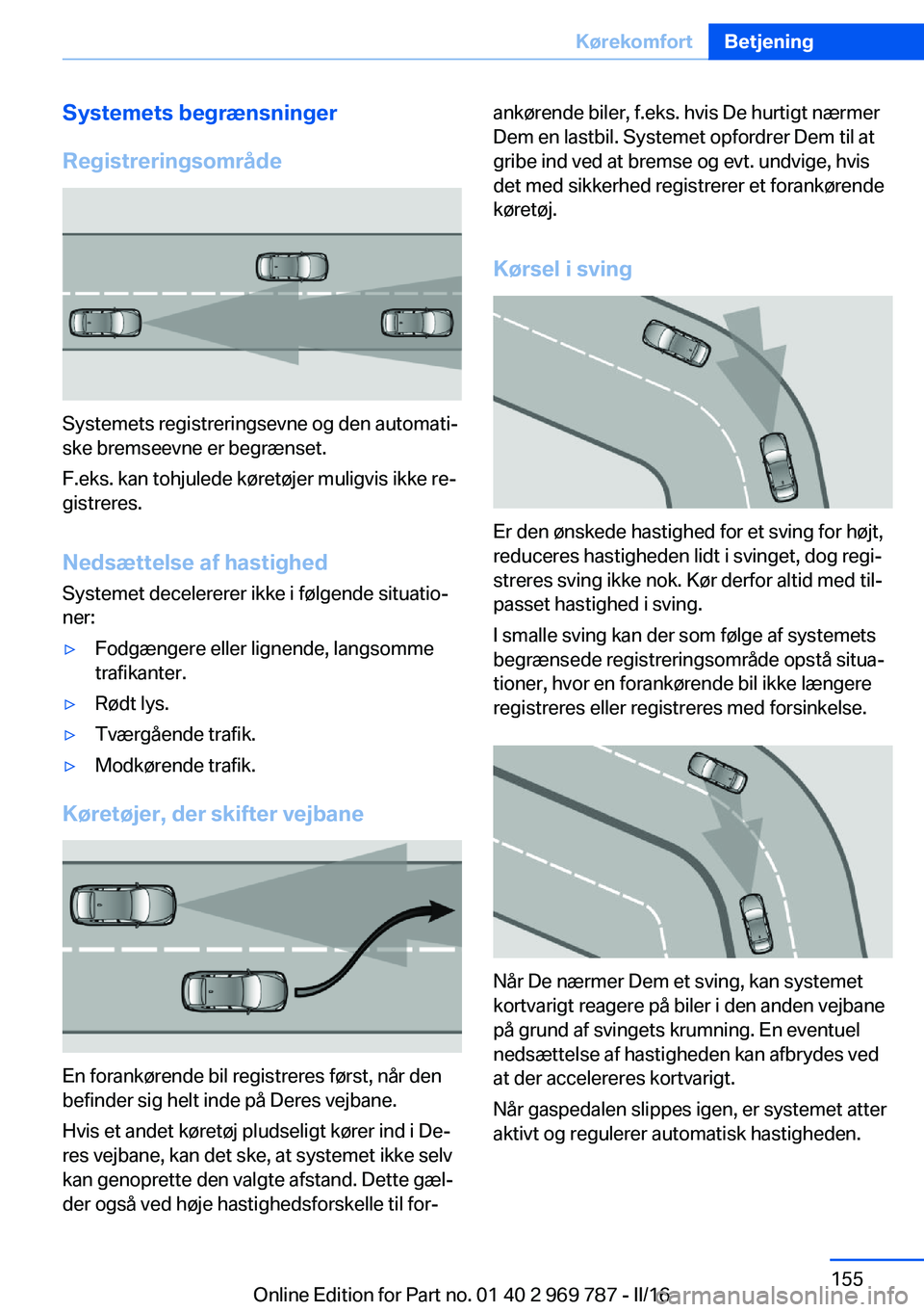 BMW X5 2016 InstruktionsbØger (in Danish) Systemets begrænsninger
Registreringsområde
Systemets registreringsevne og den automati‐
ske bremseevne er begrænset.
F.eks. kan tohjulede køretøjer muligvis ikke re‐
gistreres.
Nedsættelse BMW X5 2016 InstruktionsbØger (in Danish) Systemets begrænsninger
Registreringsområde
Systemets registreringsevne og den automati‐
ske bremseevne er begrænset.
F.eks. kan tohjulede køretøjer muligvis ikke re‐
gistreres.
Nedsættelse