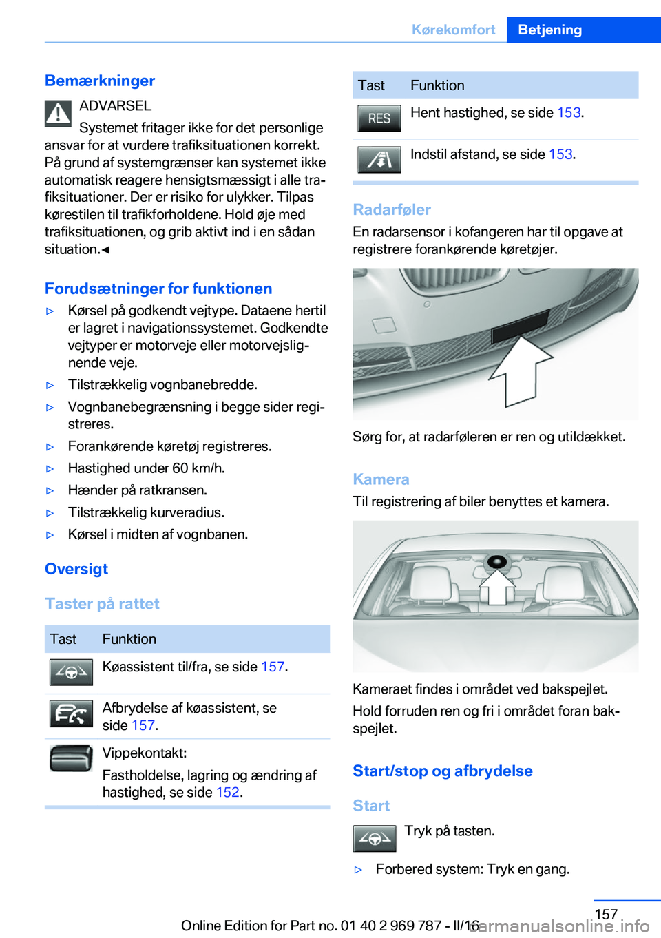 BMW X5 2016 InstruktionsbØger (in Danish) BemærkningerADVARSEL
Systemet fritager ikke for det personlige
ansvar for at vurdere trafiksituationen korrekt.
På grund af systemgrænser kan systemet ikke
automatisk reagere hensigtsmæssigt i all BMW X5 2016 InstruktionsbØger (in Danish) BemærkningerADVARSEL
Systemet fritager ikke for det personlige
ansvar for at vurdere trafiksituationen korrekt.
På grund af systemgrænser kan systemet ikke
automatisk reagere hensigtsmæssigt i all