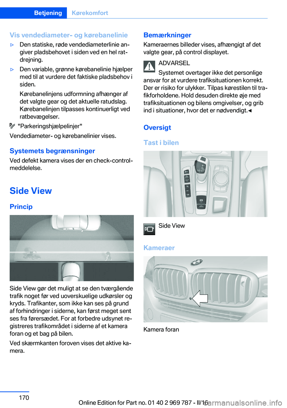 BMW X5 2016  InstruktionsbØger (in Danish) Vis vendediameter- og kørebanelinie▷Den statiske, røde vendediameterlinie an‐
giver pladsbehovet i siden ved en hel rat‐
drejning.▷Den variable, grønne kørebanelinie hjælper
med til at vu