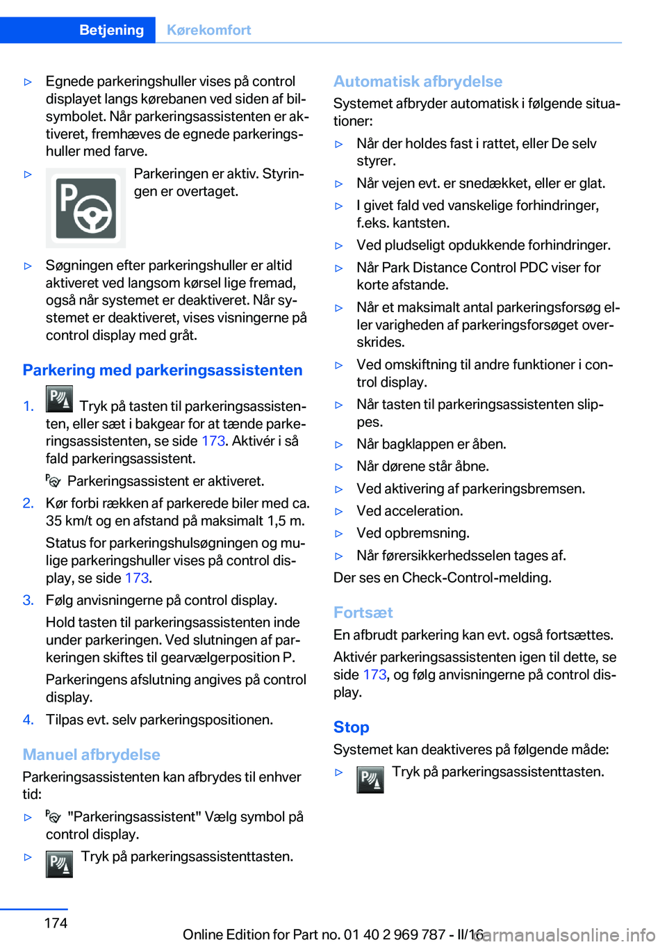 BMW X5 2016  InstruktionsbØger (in Danish) ▷Egnede parkeringshuller vises på control
displayet langs kørebanen ved siden af bil‐
symbolet. Når parkeringsassistenten er ak‐
tiveret, fremhæves de egnede parkerings‐
huller med farve.