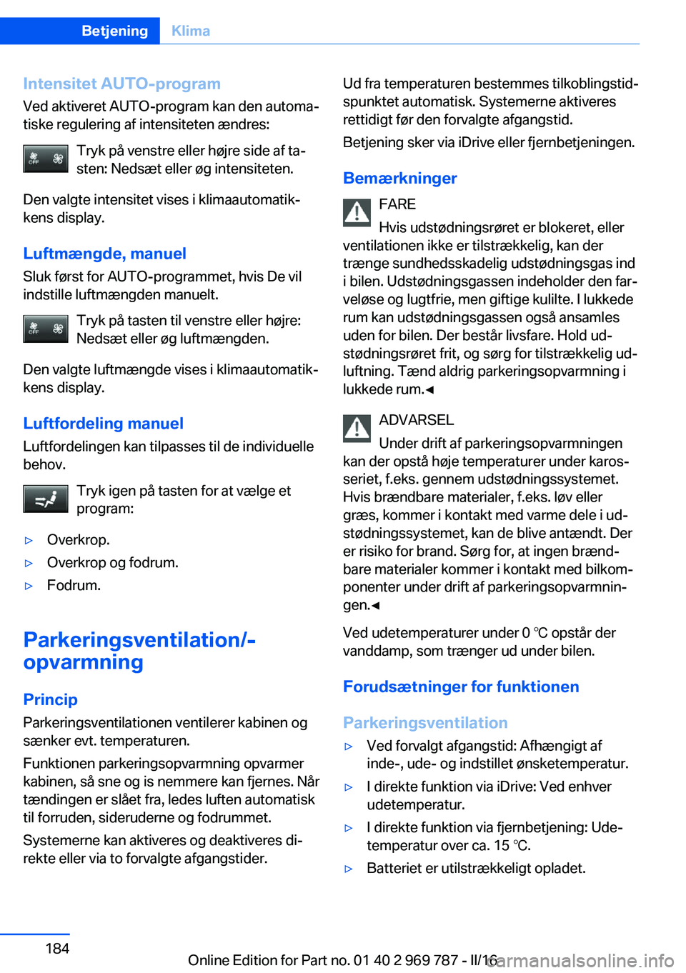 BMW X5 2016  InstruktionsbØger (in Danish) Intensitet AUTO-programVed aktiveret AUTO-program kan den automa‐
tiske regulering af intensiteten ændres:
Tryk på venstre eller højre side af ta‐
sten: Nedsæt eller øg intensiteten.
Den valg