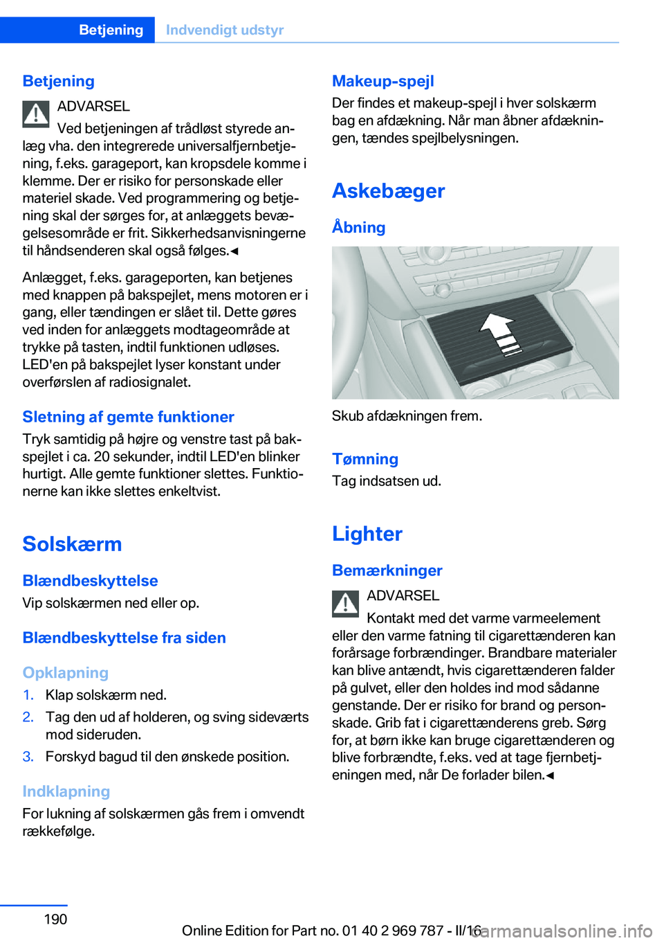 BMW X5 2016  InstruktionsbØger (in Danish) BetjeningADVARSEL
Ved betjeningen af trådløst styrede an‐
læg vha. den integrerede universalfjernbetje‐
ning, f.eks. garageport, kan kropsdele komme i
klemme. Der er risiko for personskade elle