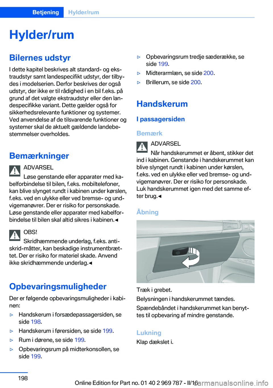 BMW X5 2016 InstruktionsbØger (in Danish) Hylder/rumBilernes udstyrI dette kapitel beskrives alt standard- og eks‐
traudstyr samt landespecifikt udstyr, der tilby‐
des i modelserien. Derfor beskrives der også
udstyr, der ikke er til råd BMW X5 2016 InstruktionsbØger (in Danish) Hylder/rumBilernes udstyrI dette kapitel beskrives alt standard- og eks‐
traudstyr samt landespecifikt udstyr, der tilby‐
des i modelserien. Derfor beskrives der også
udstyr, der ikke er til råd