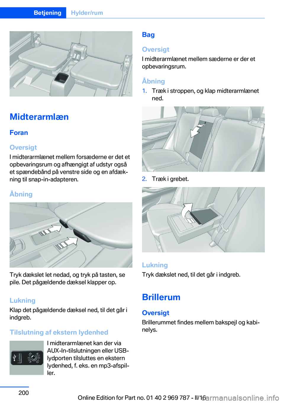 BMW X5 2016  InstruktionsbØger (in Danish) MidterarmlænForan
Oversigt
I midterarmlænet mellem forsæderne er det et
opbevaringsrum og afhængigt af udstyr også
et spændebånd på venstre side og en afdæk‐
ning til snap-in-adapteren.
Åb