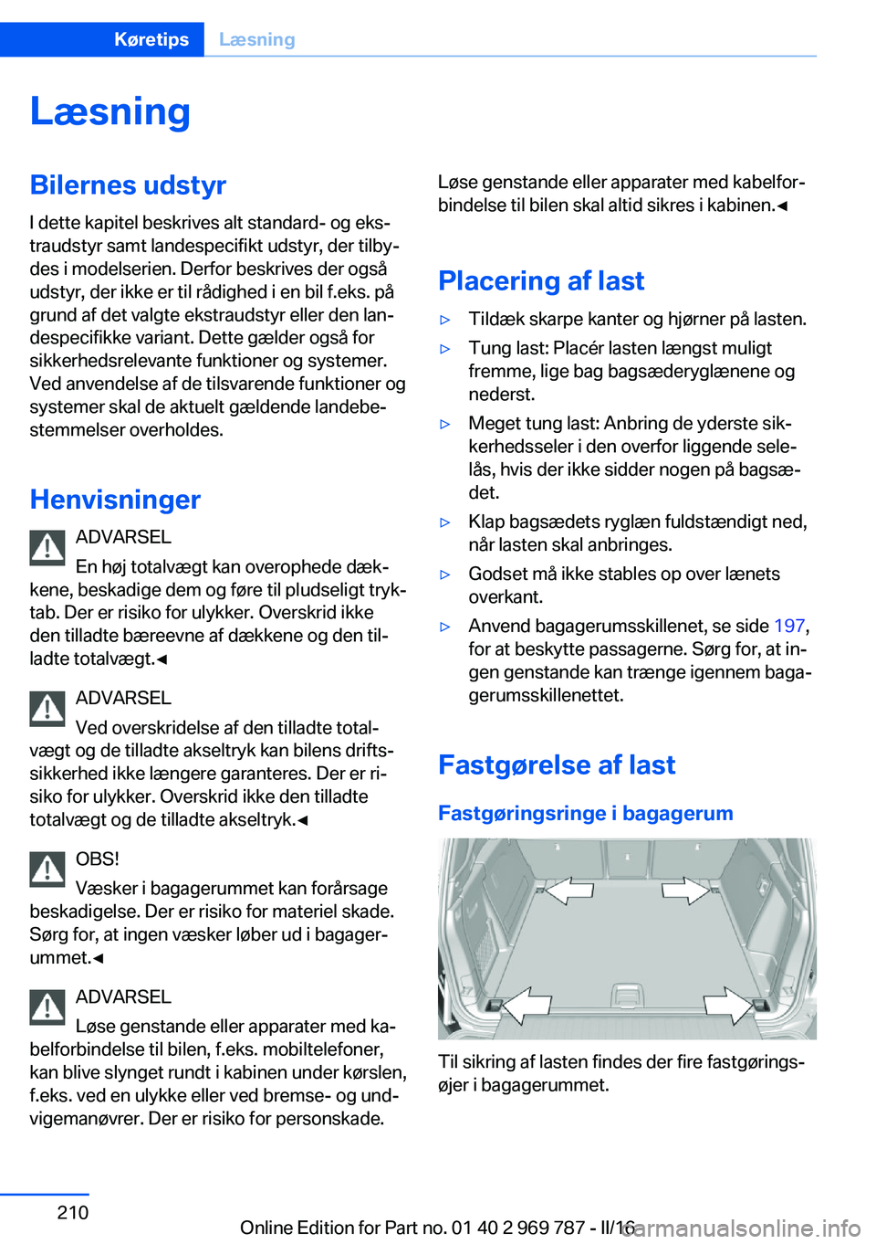 BMW X5 2016 InstruktionsbØger (in Danish) LæsningBilernes udstyr
I dette kapitel beskrives alt standard- og eks‐
traudstyr samt landespecifikt udstyr, der tilby‐
des i modelserien. Derfor beskrives der også
udstyr, der ikke er til rådi BMW X5 2016 InstruktionsbØger (in Danish) LæsningBilernes udstyr
I dette kapitel beskrives alt standard- og eks‐
traudstyr samt landespecifikt udstyr, der tilby‐
des i modelserien. Derfor beskrives der også
udstyr, der ikke er til rådi