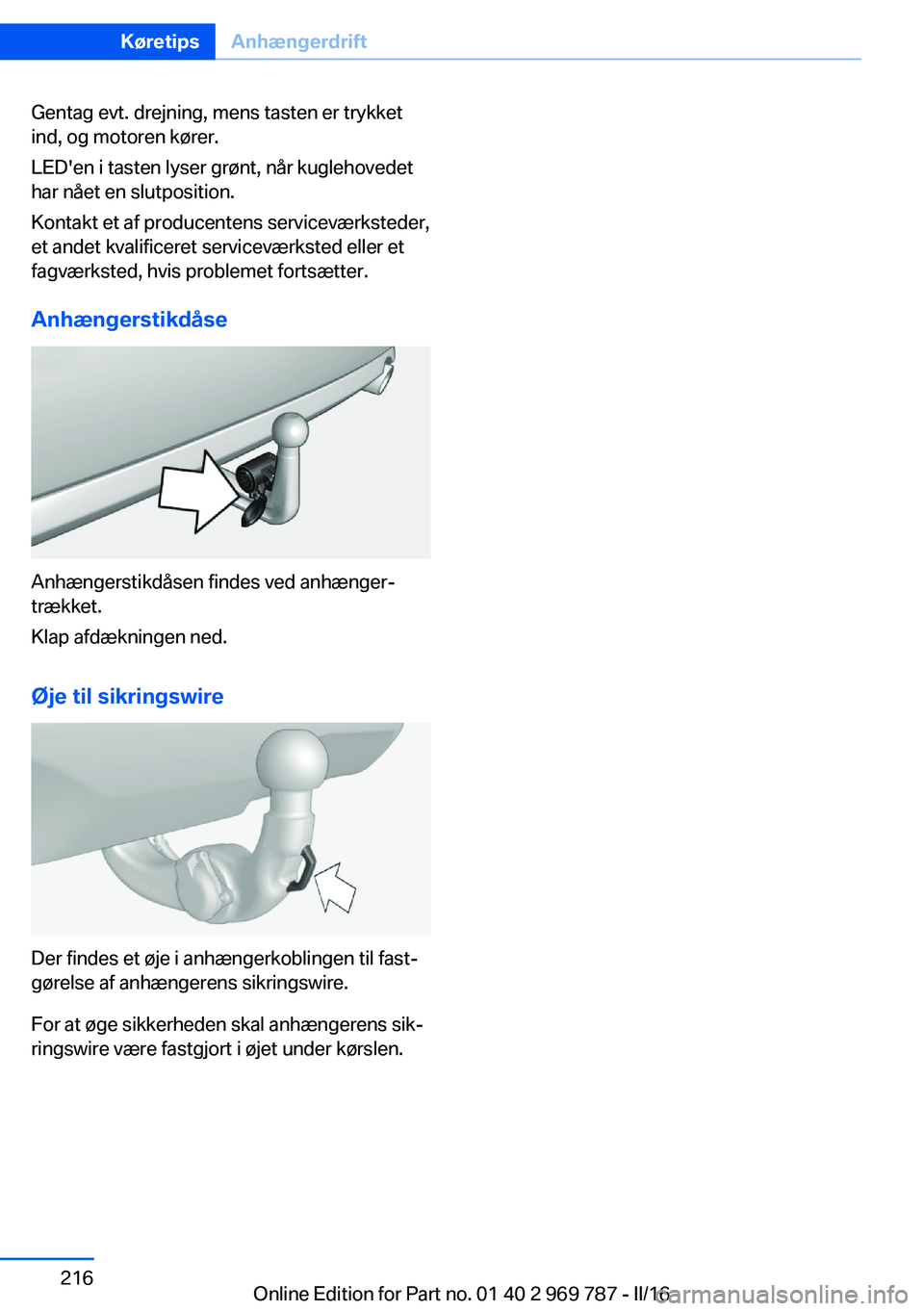 BMW X5 2016 InstruktionsbØger (in Danish) Gentag evt. drejning, mens tasten er trykket
ind, og motoren kører.
LED'en i tasten lyser grønt, når kuglehovedet
har nået en slutposition.
Kontakt et af producentens serviceværksteder,
et an BMW X5 2016 InstruktionsbØger (in Danish) Gentag evt. drejning, mens tasten er trykket
ind, og motoren kører.
LED'en i tasten lyser grønt, når kuglehovedet
har nået en slutposition.
Kontakt et af producentens serviceværksteder,
et an