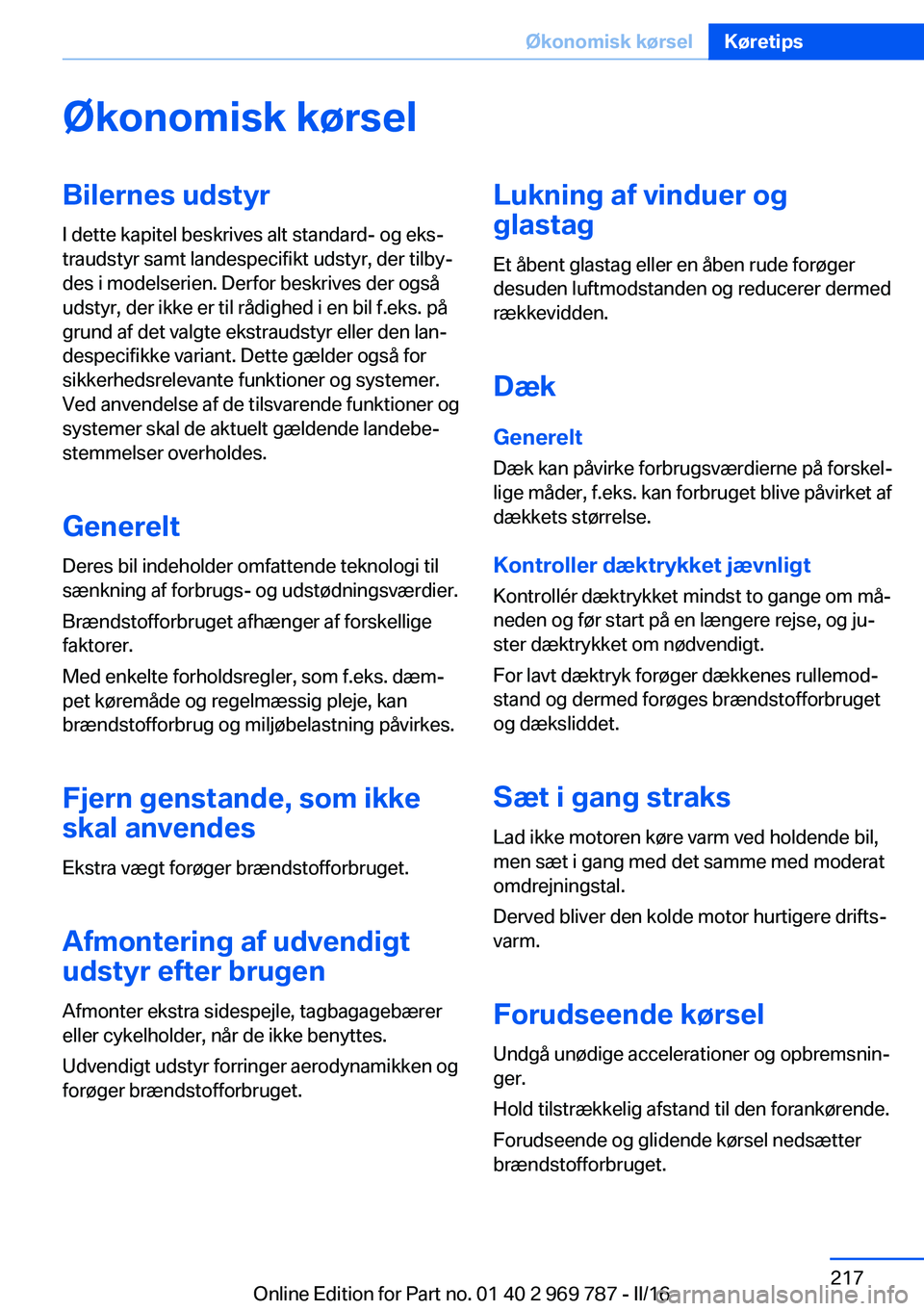 BMW X5 2016 InstruktionsbØger (in Danish) Økonomisk kørselBilernes udstyr
I dette kapitel beskrives alt standard- og eks‐
traudstyr samt landespecifikt udstyr, der tilby‐
des i modelserien. Derfor beskrives der også
udstyr, der ikke er BMW X5 2016 InstruktionsbØger (in Danish) Økonomisk kørselBilernes udstyr
I dette kapitel beskrives alt standard- og eks‐
traudstyr samt landespecifikt udstyr, der tilby‐
des i modelserien. Derfor beskrives der også
udstyr, der ikke er