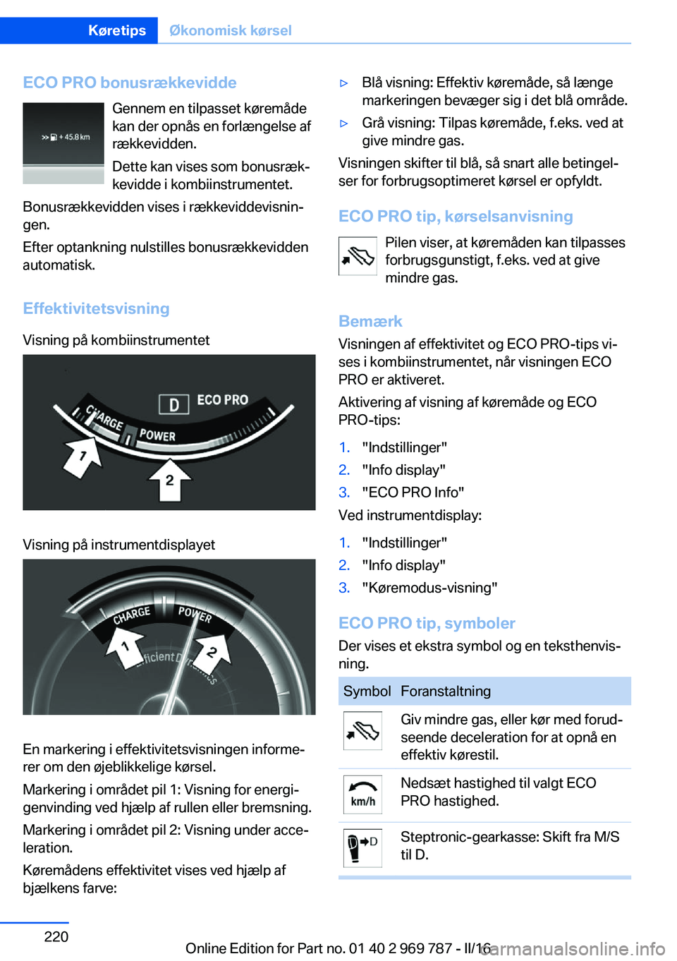 BMW X5 2016 InstruktionsbØger (in Danish) ECO PRO bonusrækkeviddeGennem en tilpasset køremåde
kan der opnås en forlængelse af
rækkevidden.
Dette kan vises som bonusræk‐
kevidde i kombiinstrumentet.
Bonusrækkevidden vises i rækkevid BMW X5 2016 InstruktionsbØger (in Danish) ECO PRO bonusrækkeviddeGennem en tilpasset køremåde
kan der opnås en forlængelse af
rækkevidden.
Dette kan vises som bonusræk‐
kevidde i kombiinstrumentet.
Bonusrækkevidden vises i rækkevid